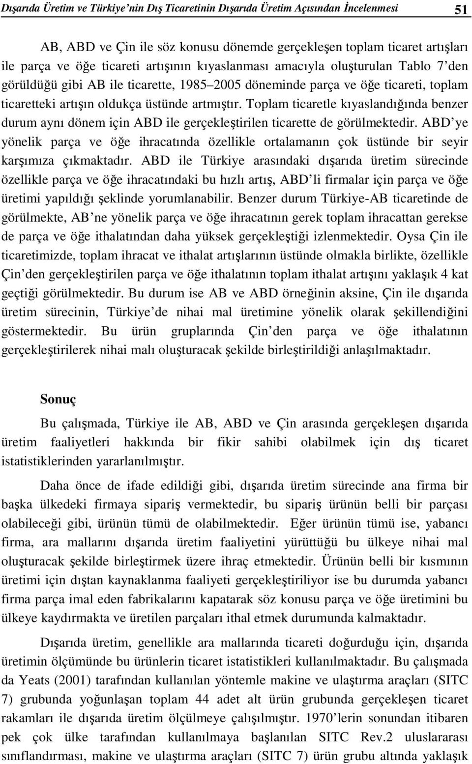 Toplam ticaretle kıyaslandığında benzer durum aynı dönem için ABD ile gerçekleştirilen ticarette de görülmektedir.