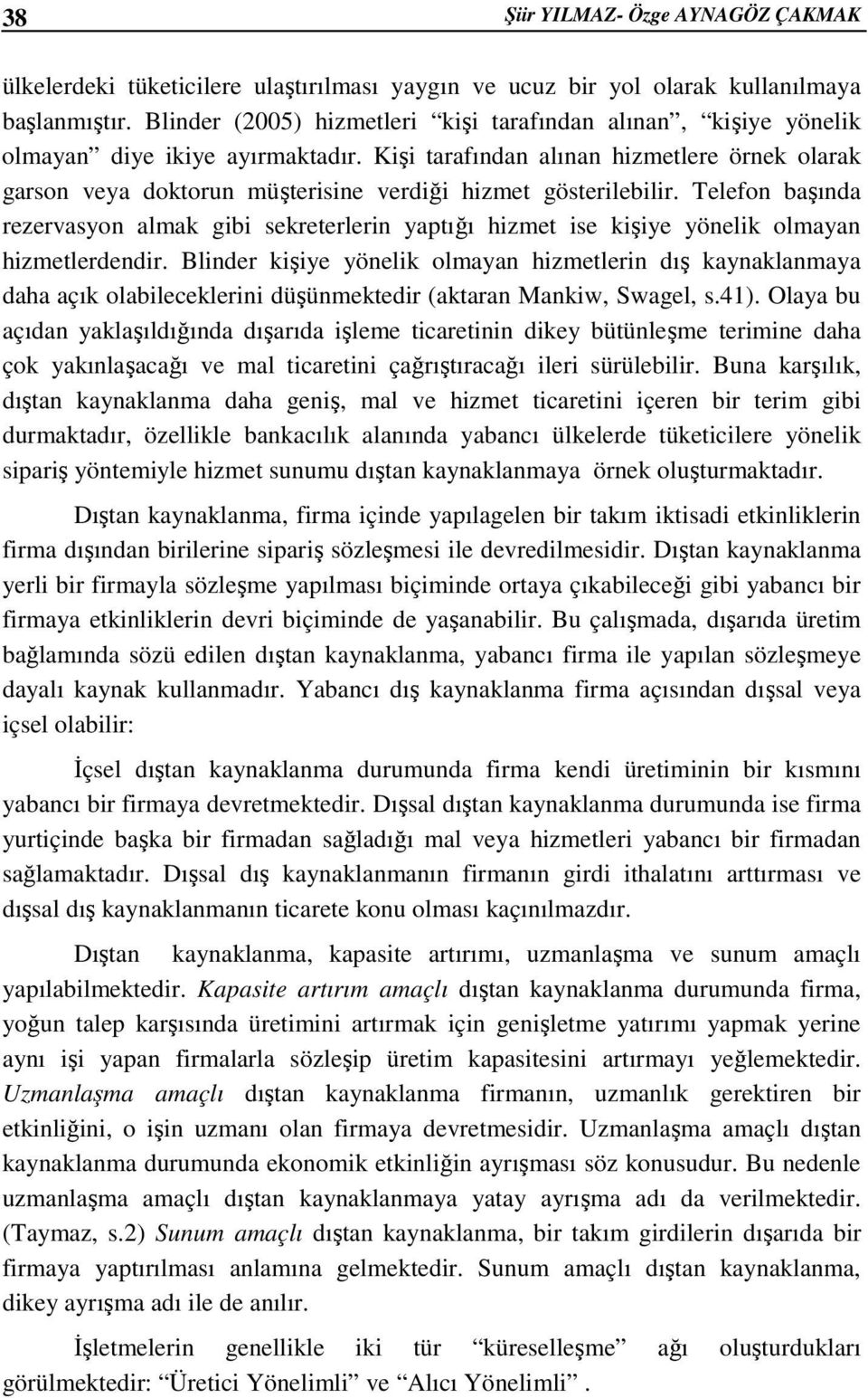 Kişi tarafından alınan hizmetlere örnek olarak garson veya doktorun müşterisine verdiği hizmet gösterilebilir.