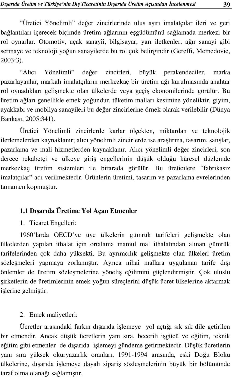 Otomotiv, uçak sanayii, bilgisayar, yarı iletkenler, ağır sanayi gibi sermaye ve teknoloji yoğun sanayilerde bu rol çok belirgindir (Gereffi, Memedovic, 2003:3).