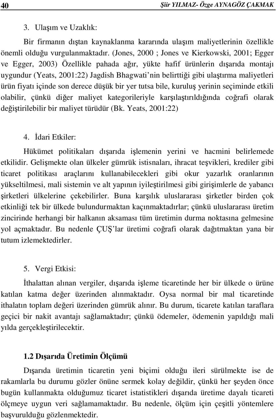 maliyetleri ürün fiyatı içinde son derece düşük bir yer tutsa bile, kuruluş yerinin seçiminde etkili olabilir, çünkü diğer maliyet kategorileriyle karşılaştırıldığında coğrafi olarak değiştirilebilir