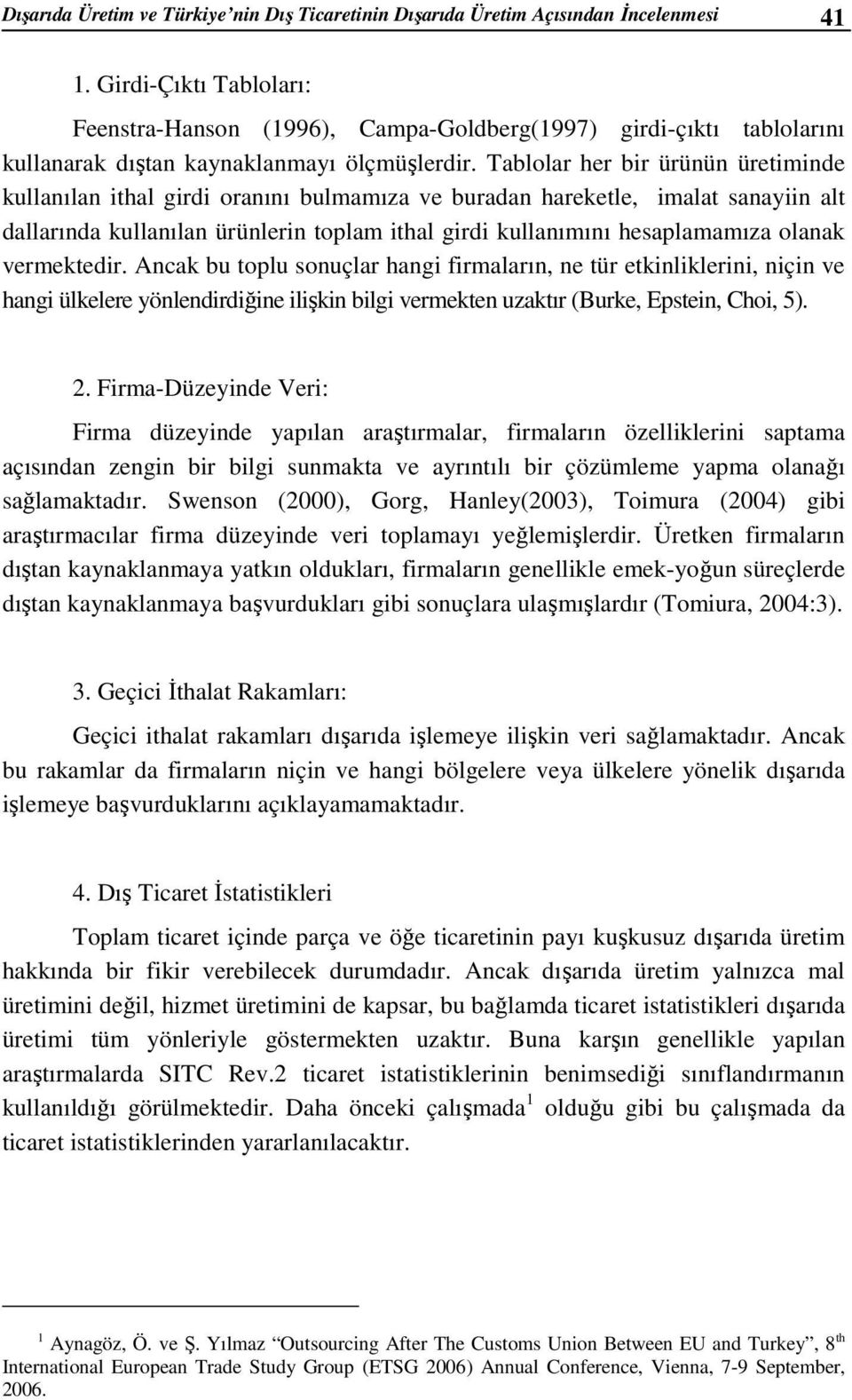 Tablolar her bir ürünün üretiminde kullanılan ithal girdi oranını bulmamıza ve buradan hareketle, imalat sanayiin alt dallarında kullanılan ürünlerin toplam ithal girdi kullanımını hesaplamamıza