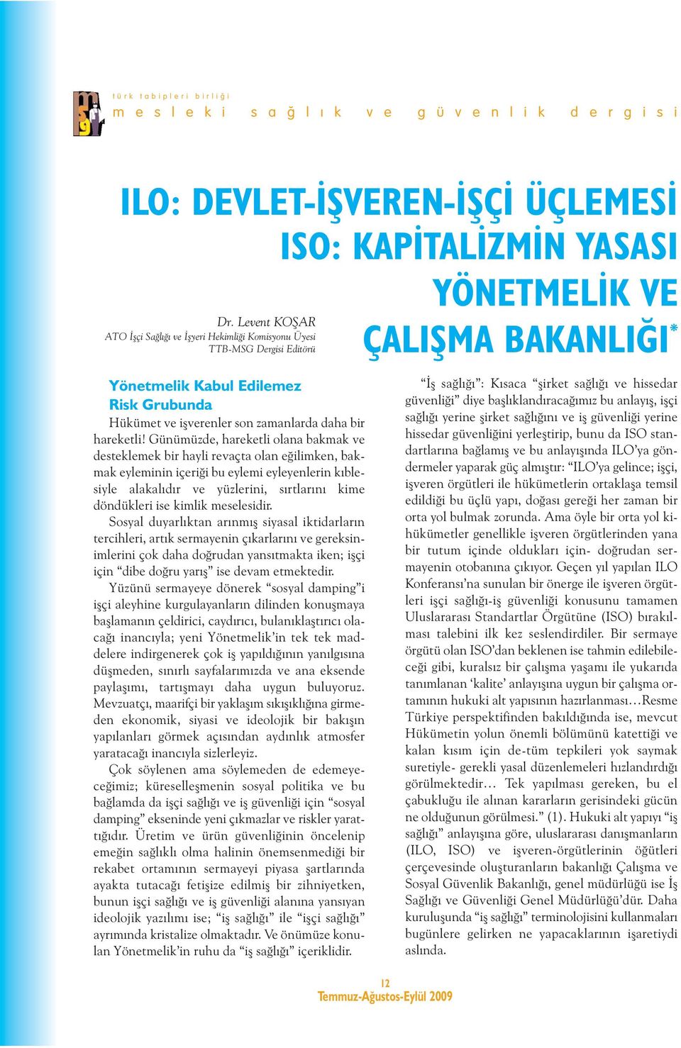 Günümüzde, hareketli olana bakmak ve desteklemek bir hayli revaçta olan eğilimken, bakmak eyleminin içeriği bu eylemi eyleyenlerin kıblesiyle alakalıdır ve yüzlerini, sırtlarını kime döndükleri ise