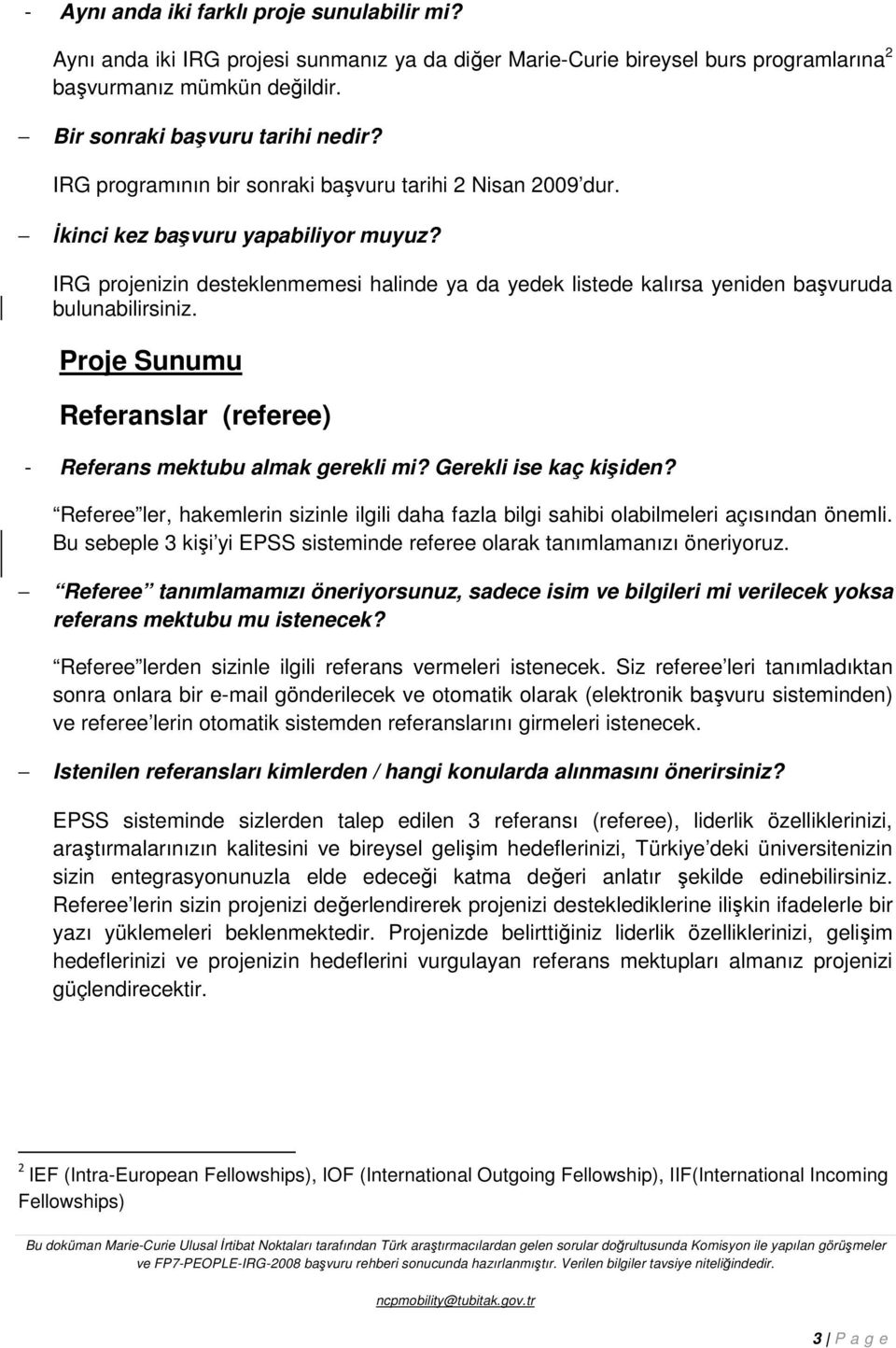 IRG projenizin desteklenmemesi halinde ya da yedek listede kalırsa yeniden başvuruda bulunabilirsiniz. Proje Sunumu Referanslar (referee) - Referans mektubu almak gerekli mi? Gerekli ise kaç kişiden?