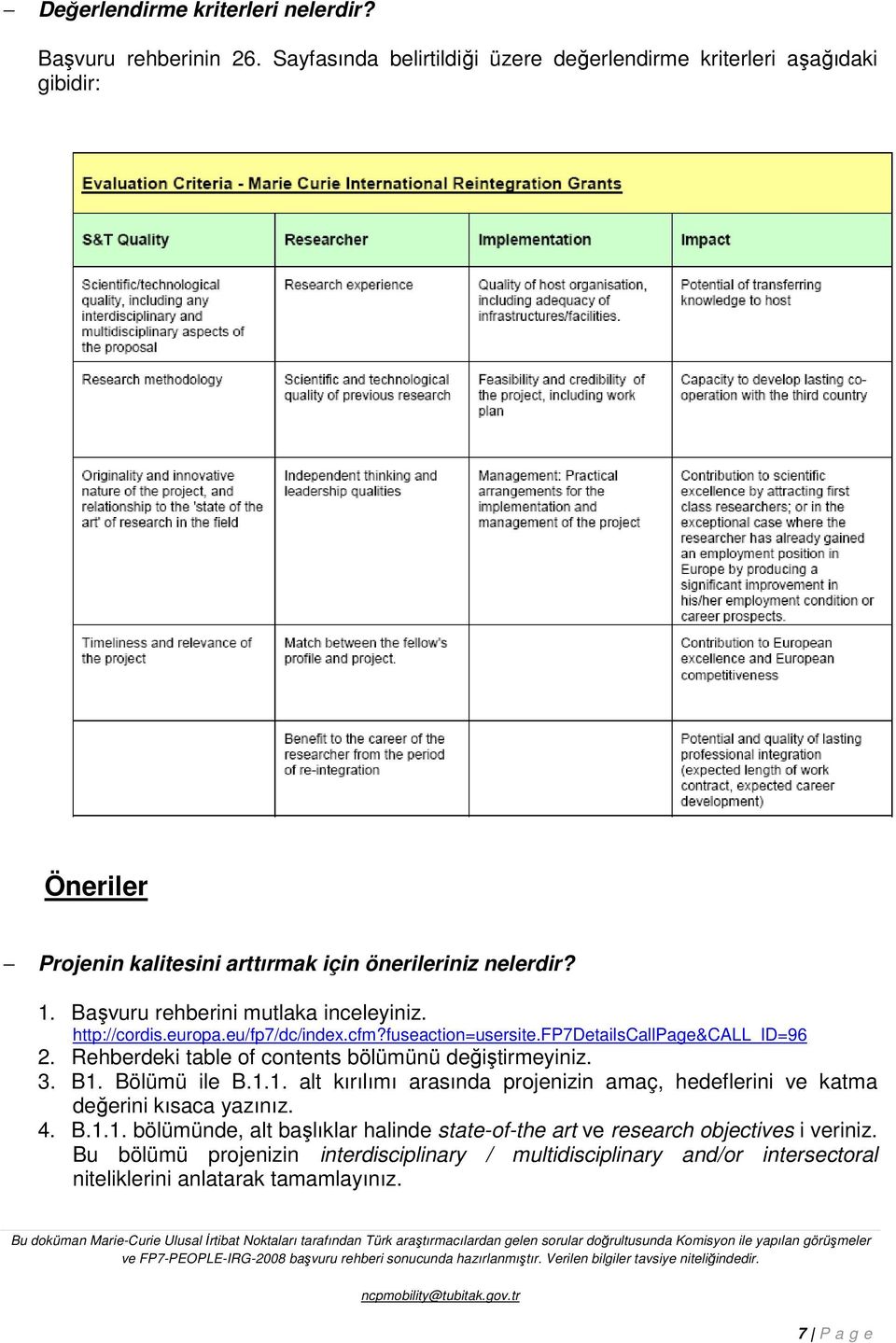 Başvuru rehberini mutlaka inceleyiniz. http://cordis.europa.eu/fp7/dc/index.cfm?fuseaction=usersite.fp7detailscallpage&call_id=96 2.