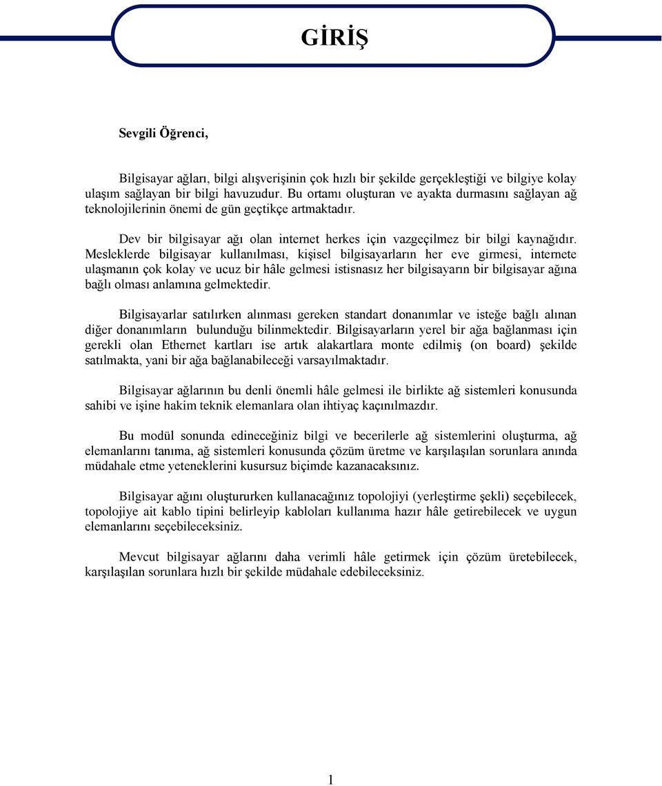 Mesleklerde bilgisayar kullanılması, kiģisel bilgisayarların her eve girmesi, internete ulaģmanın çok kolay ve ucuz bir hâle gelmesi istisnasız her bilgisayarın bir bilgisayar ağına bağlı olması