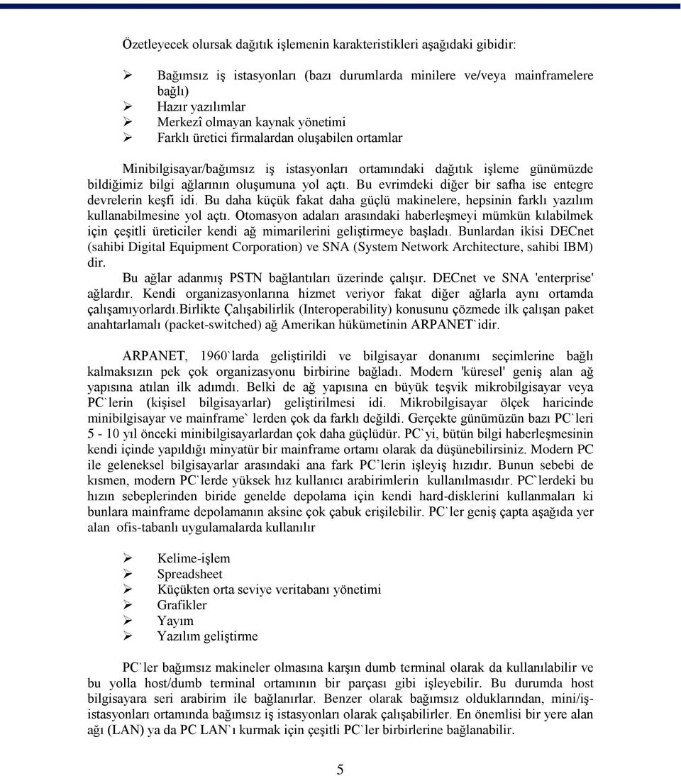 Bu evrimdeki diğer bir safha ise entegre devrelerin keģfi idi. Bu daha küçük fakat daha güçlü makinelere, hepsinin farklı yazılım kullanabilmesine yol açtı.