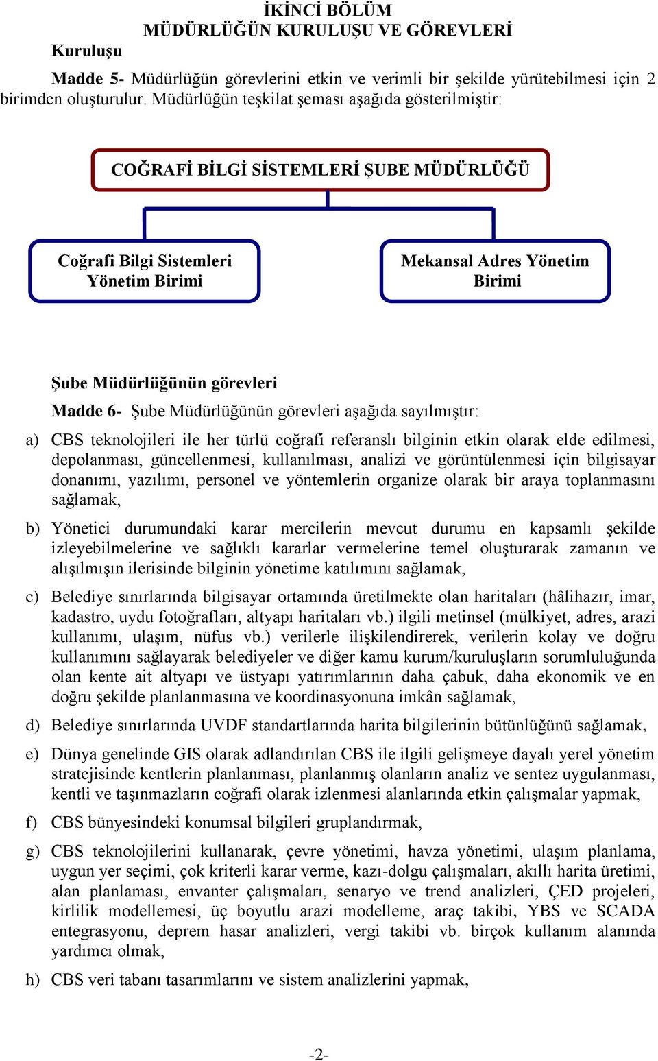 Şube Müdürlüğünün görevleri aşağıda sayılmıştır: a) CBS teknolojileri ile her türlü coğrafi referanslı bilginin etkin olarak elde edilmesi, depolanması, güncellenmesi, kullanılması, analizi ve