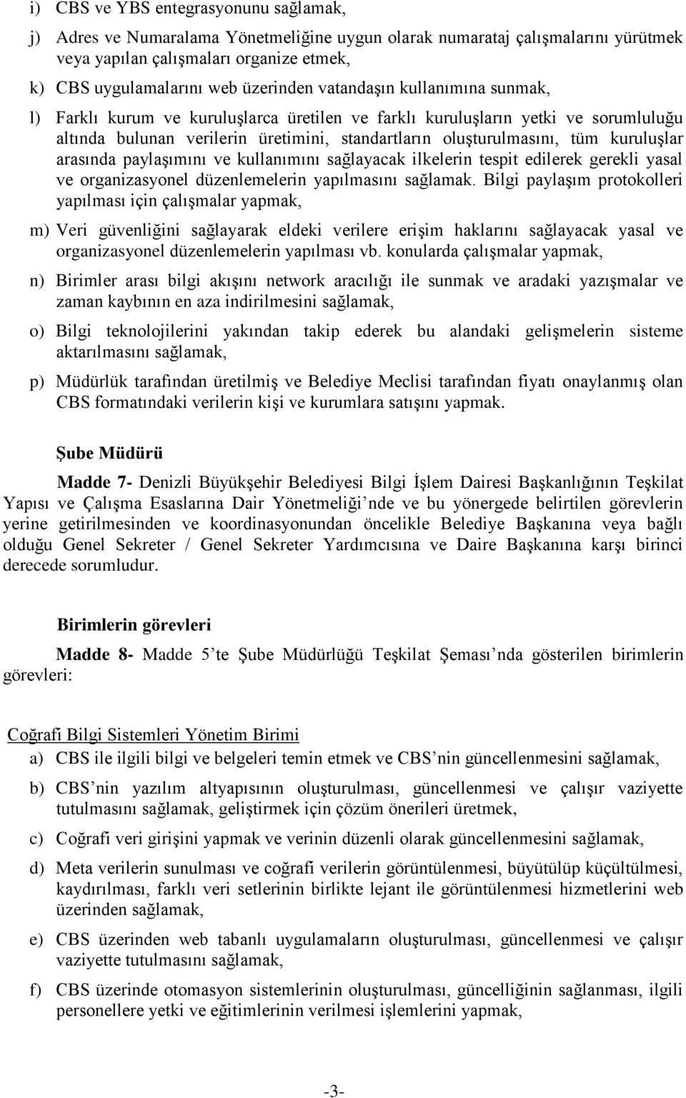 arasında paylaşımını ve kullanımını sağlayacak ilkelerin tespit edilerek gerekli yasal ve organizasyonel düzenlemelerin yapılmasını sağlamak.