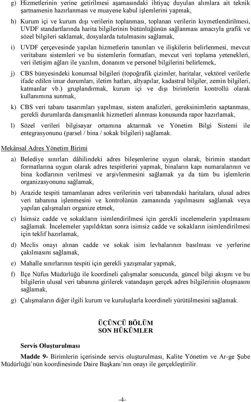 çerçevesinde yapılan hizmetlerin tanımları ve ilişkilerin belirlenmesi, mevcut veritabanı sistemleri ve bu sistemlerin formatları, mevcut veri toplama yetenekleri, veri iletişim ağları ile yazılım,