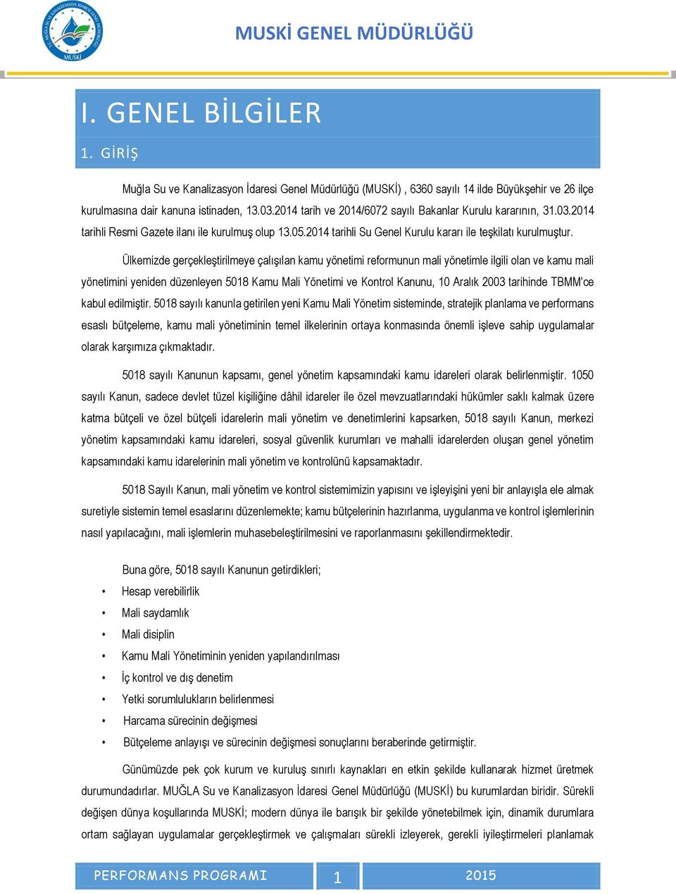 Ülkemizde gerçekleştirilmeye çalışılan kamu yönetimi reformunun mali yönetimle ilgili olan ve kamu mali yönetimini yeniden düzenleyen 5018 Kamu Mali Yönetimi ve Kontrol Kanunu, 10 Aralık 2003