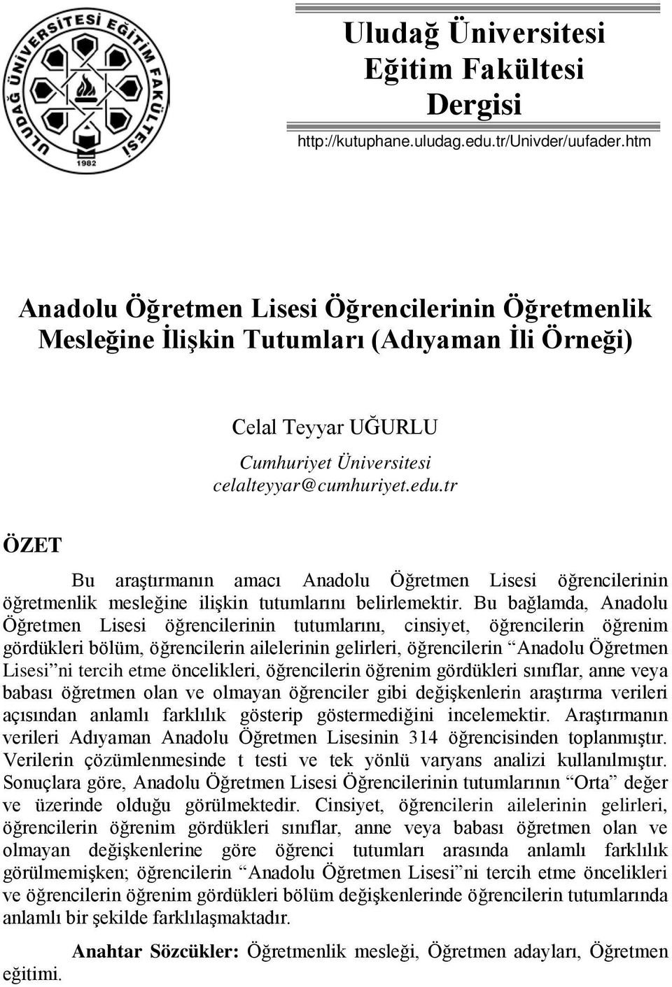 tr ÖZET Bu araştırmanın amacı Anadolu Öğretmen Lisesi öğrencilerinin öğretmenlik mesleğine ilişkin tutumlarını belirlemektir.