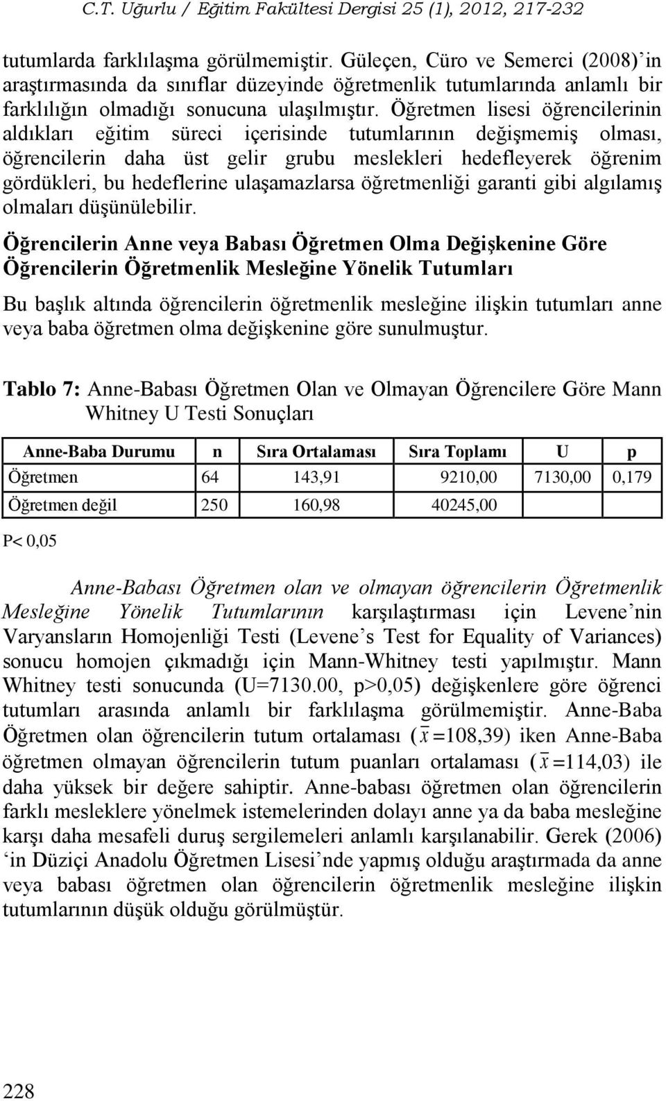 ulaşamazlarsa öğretmenliği garanti gibi algılamış olmaları düşünülebilir.