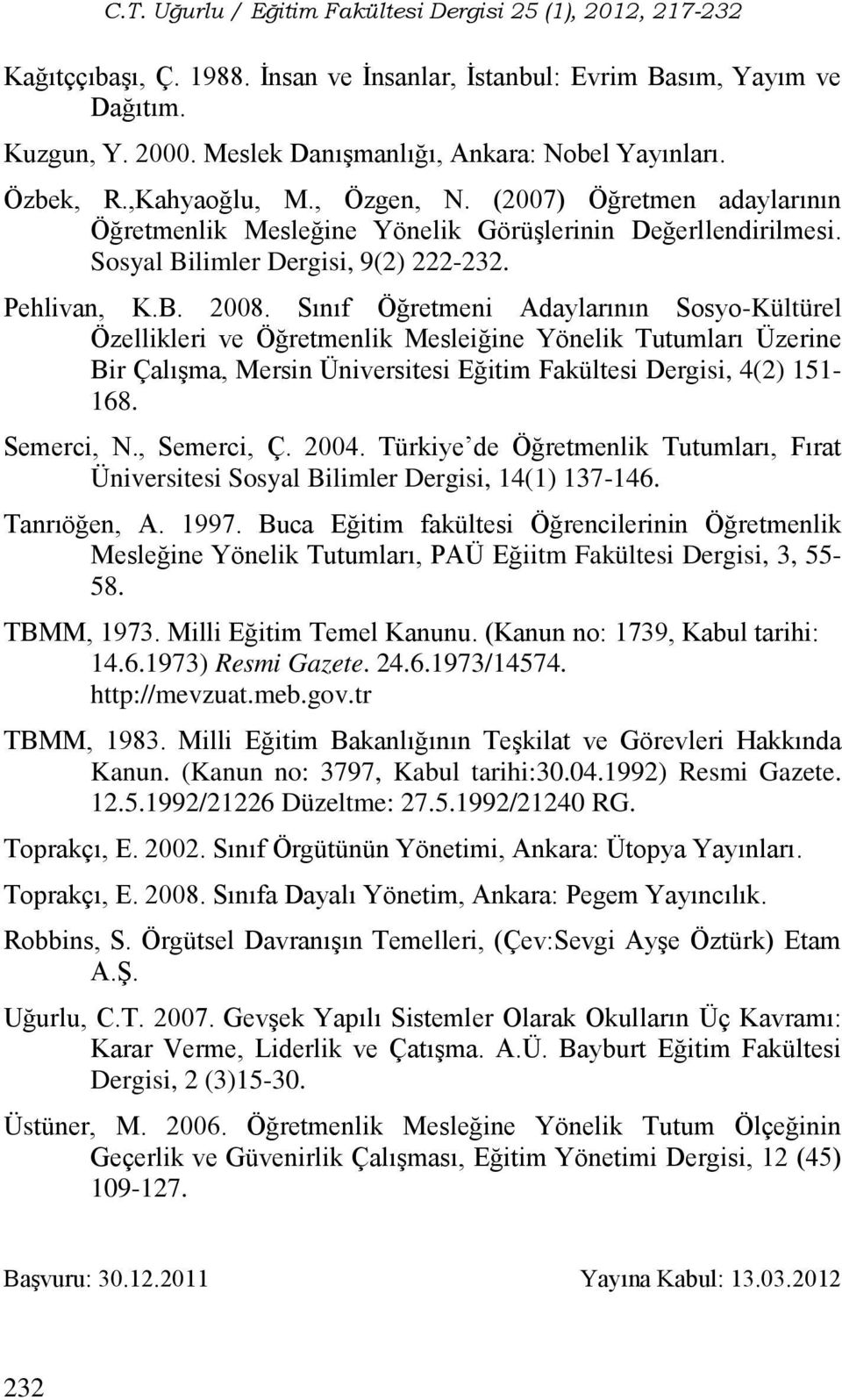 Sınıf Öğretmeni Adaylarının Sosyo-Kültürel Özellikleri ve Öğretmenlik Mesleiğine Yönelik Tutumları Üzerine Bir Çalışma, Mersin Üniversitesi Eğitim Fakültesi Dergisi, 4(2) 151-168. Semerci, N.