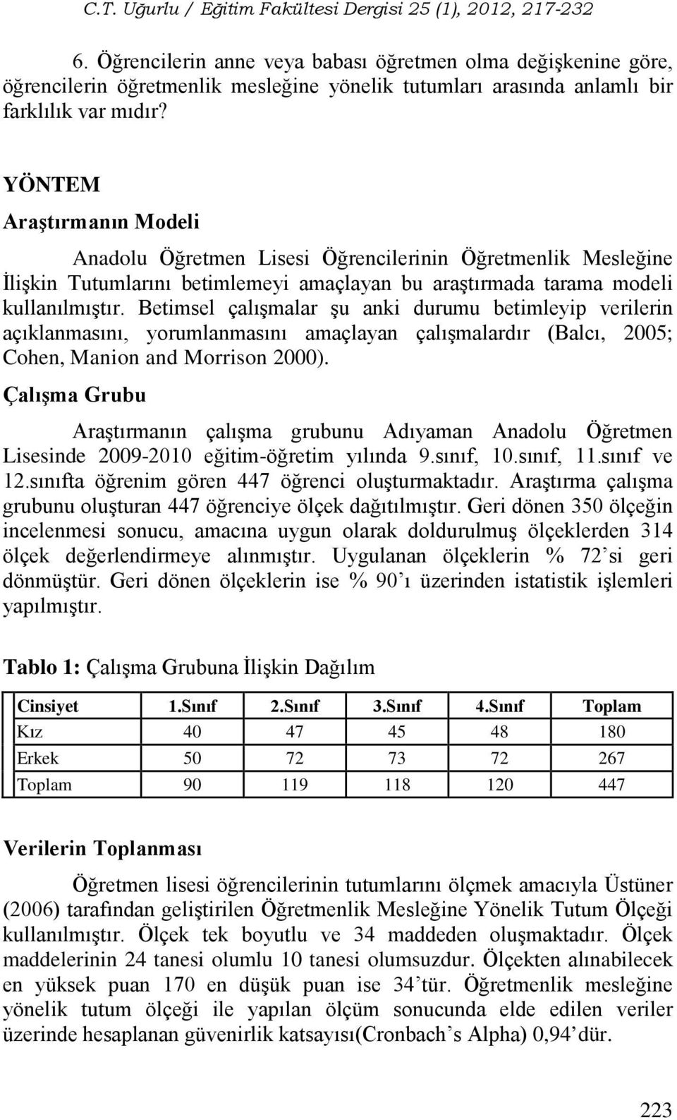 Betimsel çalışmalar şu anki durumu betimleyip verilerin açıklanmasını, yorumlanmasını amaçlayan çalışmalardır (Balcı, 2005; Cohen, Manion and Morrison 2000).