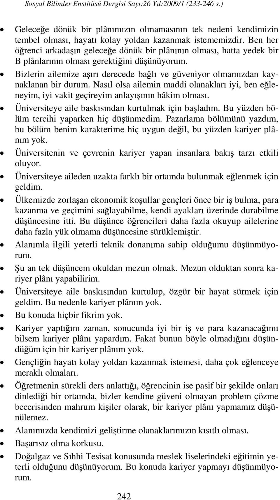 Bizlerin ailemize a r derecede ba l ve güveniyor olmam zdan kaynaklanan bir durum. Nas l olsa ailemin maddi olanaklar iyi, ben e leneyim, iyi vakit geçireyim anlay n n hâkim olmas.