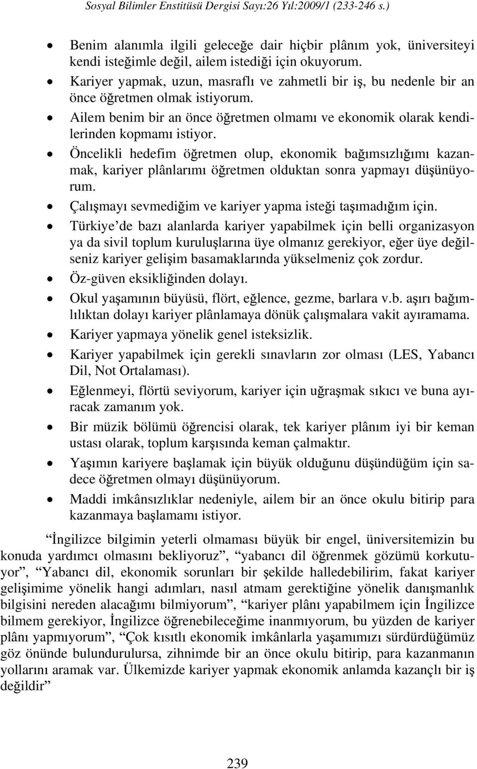 Öncelikli hedefim ö retmen olup, ekonomik ba ms zl m kazanmak, kariyer plânlar m ö retmen olduktan sonra yapmay dü ünüyorum. Çal may sevmedi im ve kariyer yapma iste i ta mad m için.