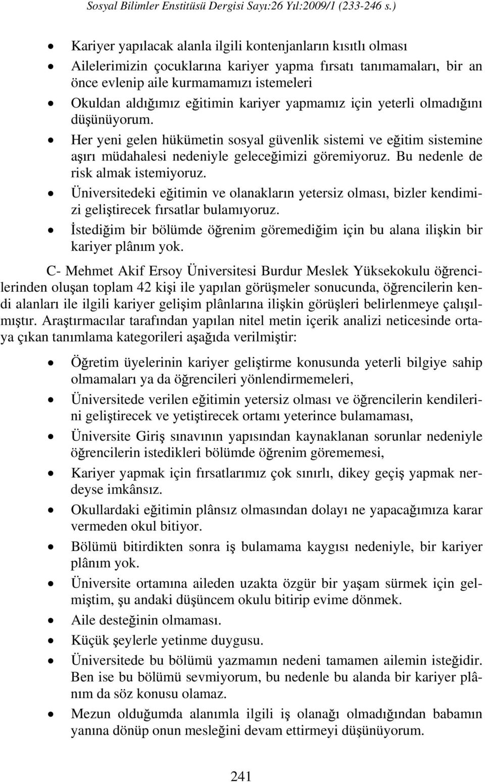 Üniversitedeki e itimin ve olanaklar n yetersiz olmas, bizler kendimizi geli tirecek f rsatlar bulam yoruz. stedi im bir bölümde ö renim göremedi im için bu alana ili kin bir kariyer plân m yok.