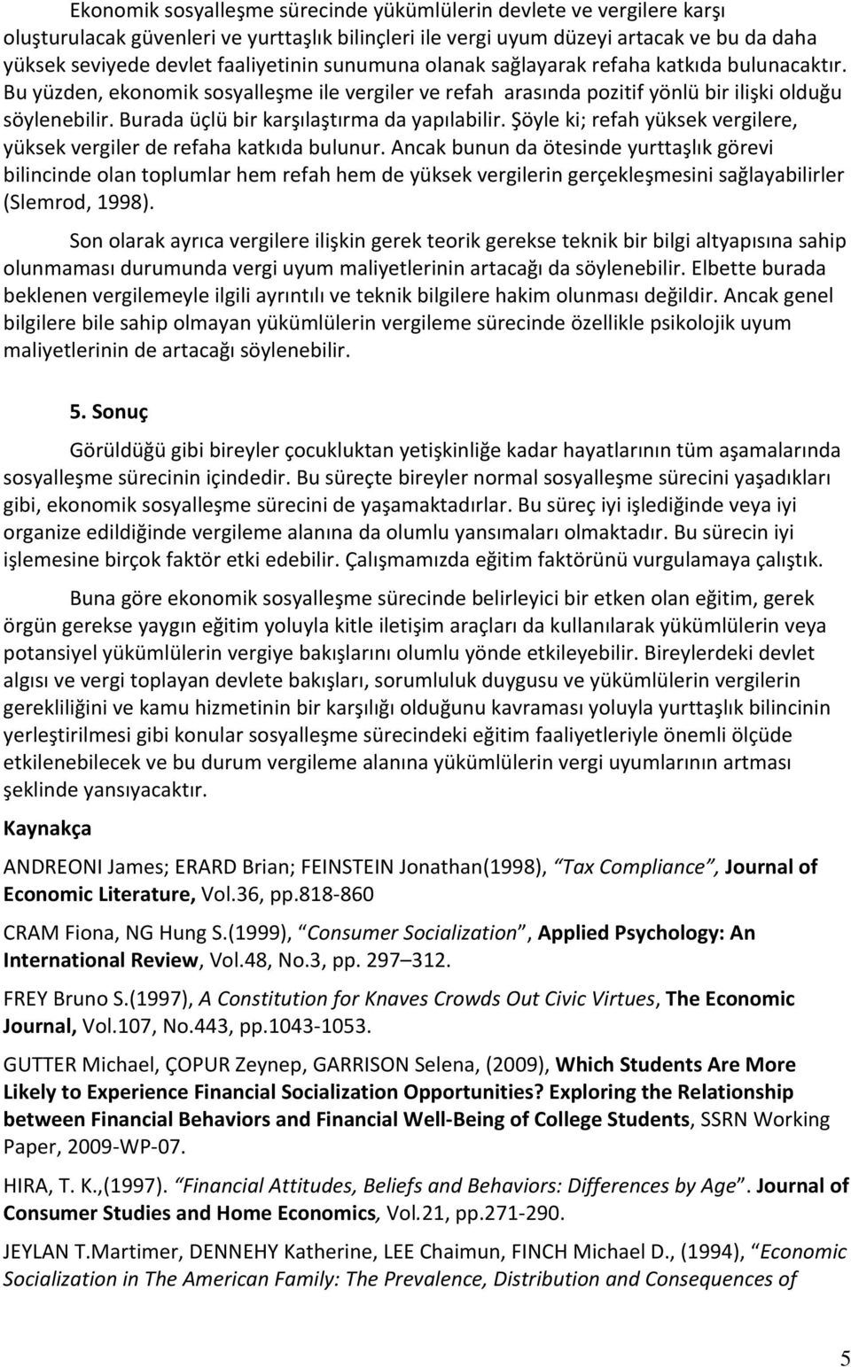 Burada üçlü bir karşılaştırma da yapılabilir. Şöyle ki; refah yüksek vergilere, yüksek vergiler de refaha katkıda bulunur.