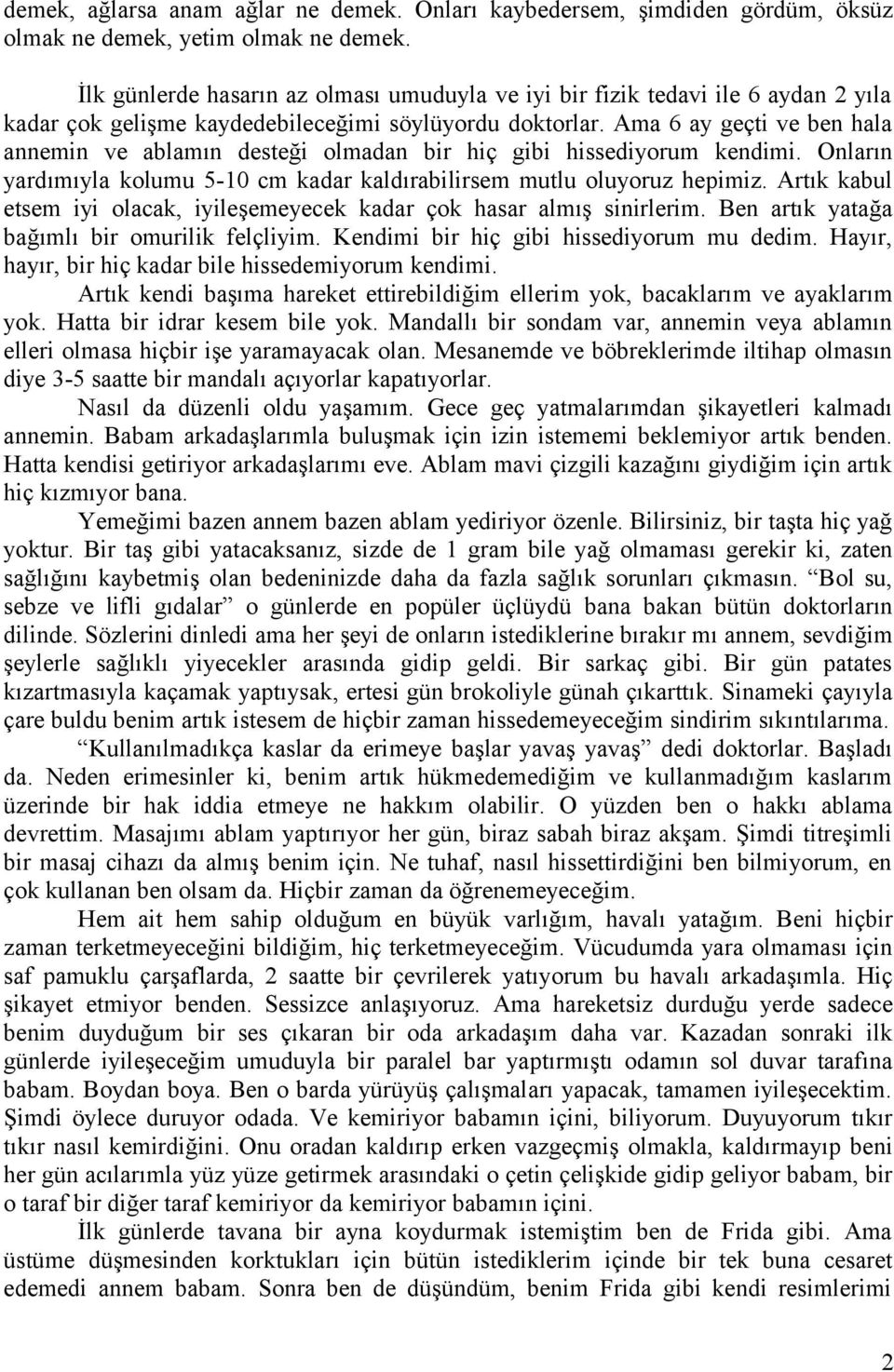 Ama 6 ay geçti ve ben hala annemin ve ablamın desteği olmadan bir hiç gibi hissediyorum kendimi. Onların yardımıyla kolumu 5-10 cm kadar kaldırabilirsem mutlu oluyoruz hepimiz.