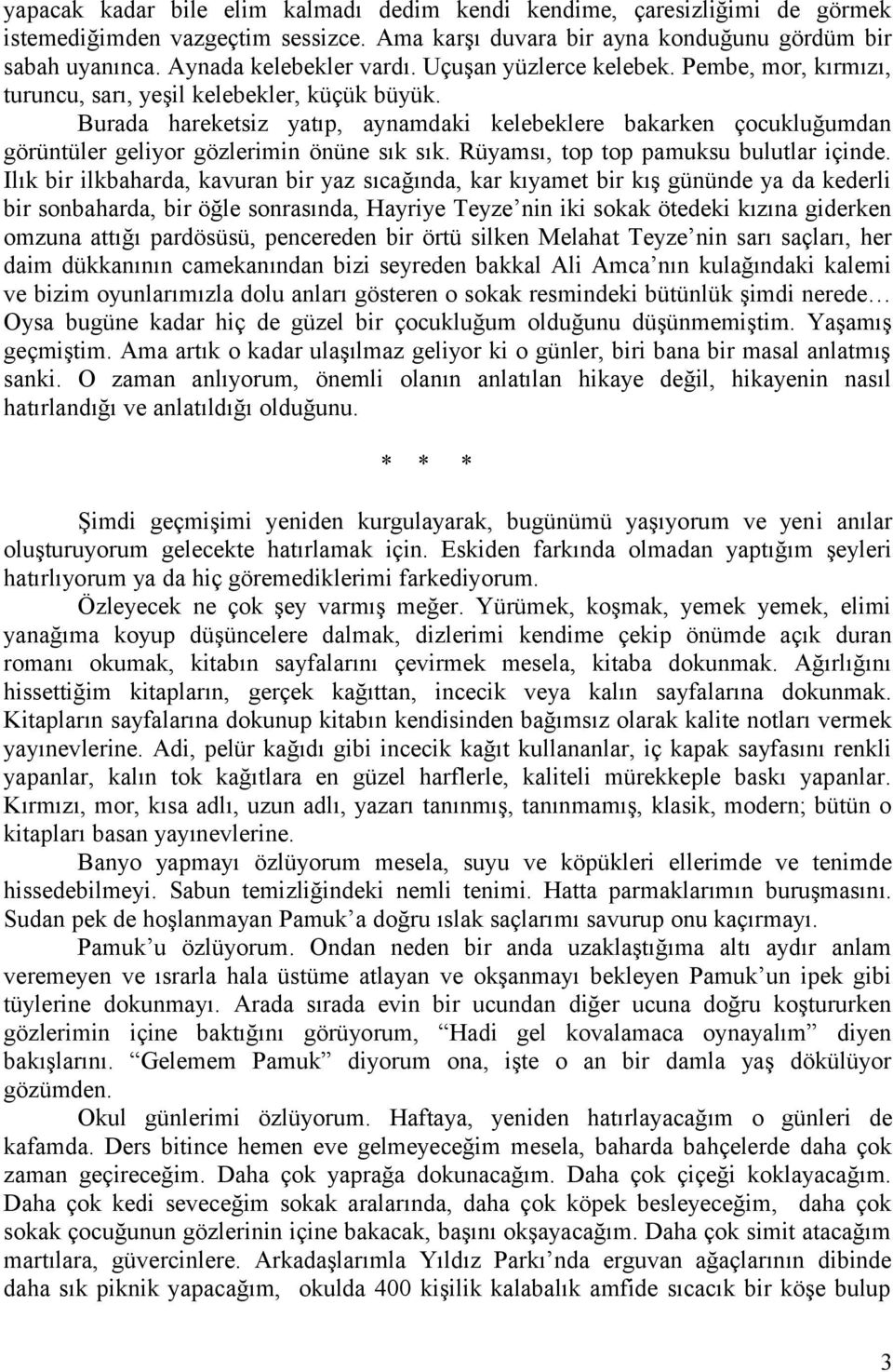 Burada hareketsiz yatıp, aynamdaki kelebeklere bakarken çocukluğumdan görüntüler geliyor gözlerimin önüne sık sık. Rüyamsı, top top pamuksu bulutlar içinde.