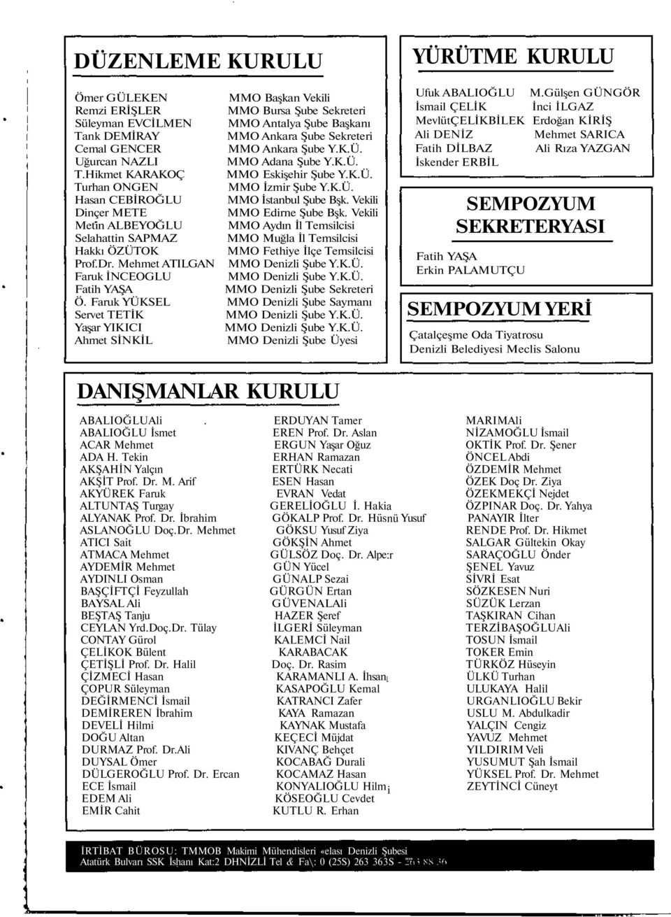 Vekili Metin ALBEYOĞLU MMO Aydın İl Temsilcisi Selahattin SAPMAZ MMO Muğla İl Temsilcisi Hakkı ÖZÜTOK MMO Fethiye İlçe Temsilcisi Prof.Dr. Mehmet ATILGAN MMO Denizli Şube Y.K.Ü. Faruk İNCEOGLU MMO Denizli Şube Y.