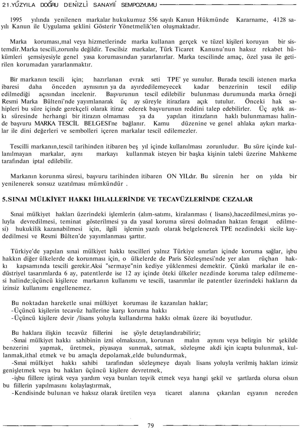 Tescilsiz markalar, Türk Ticaret Kanunu'nun haksız rekabet hükümleri şemsiyesiyle genel yasa korumasından yararlanırlar. Marka tescilinde amaç, özel yasa ile getirilen korumadan yararlanmaktır.