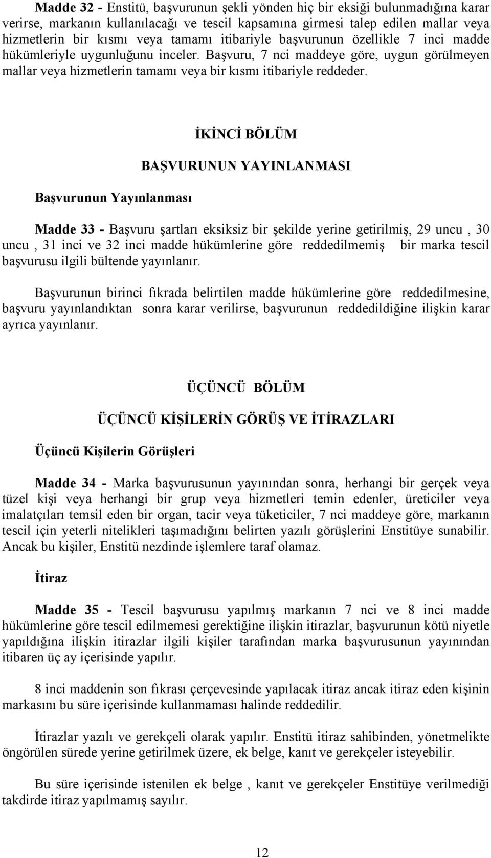 Başvurunun Yayınlanması İKİNCİ BÖLÜM BAŞVURUNUN YAYINLANMASI Madde 33 - Başvuru şartları eksiksiz bir şekilde yerine getirilmiş, 29 uncu, 30 uncu, 31 inci ve 32 inci madde hükümlerine göre