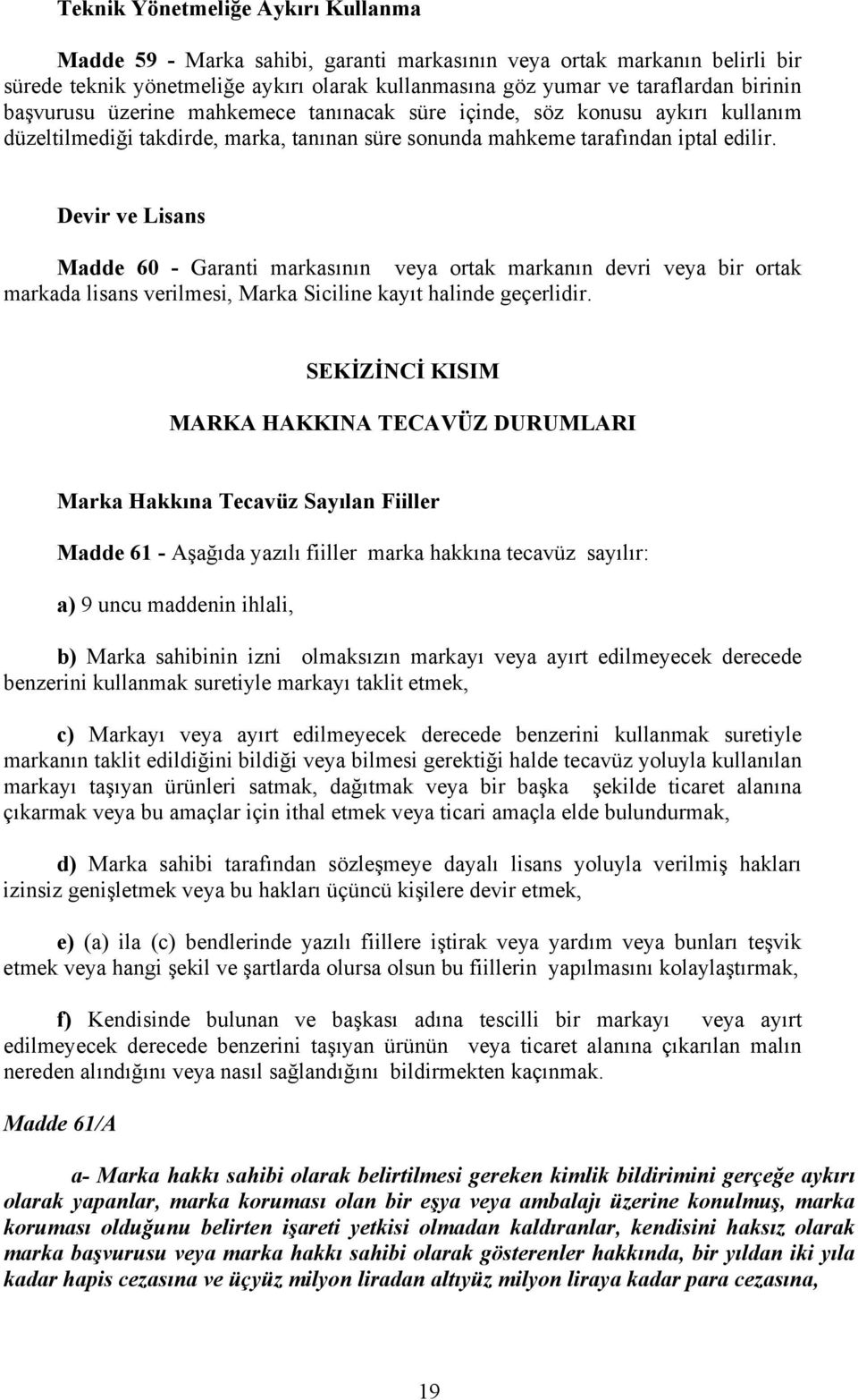 Devir ve Lisans Madde 60 - Garanti markasının veya ortak markanın devri veya bir ortak markada lisans verilmesi, Marka Siciline kayıt halinde geçerlidir.