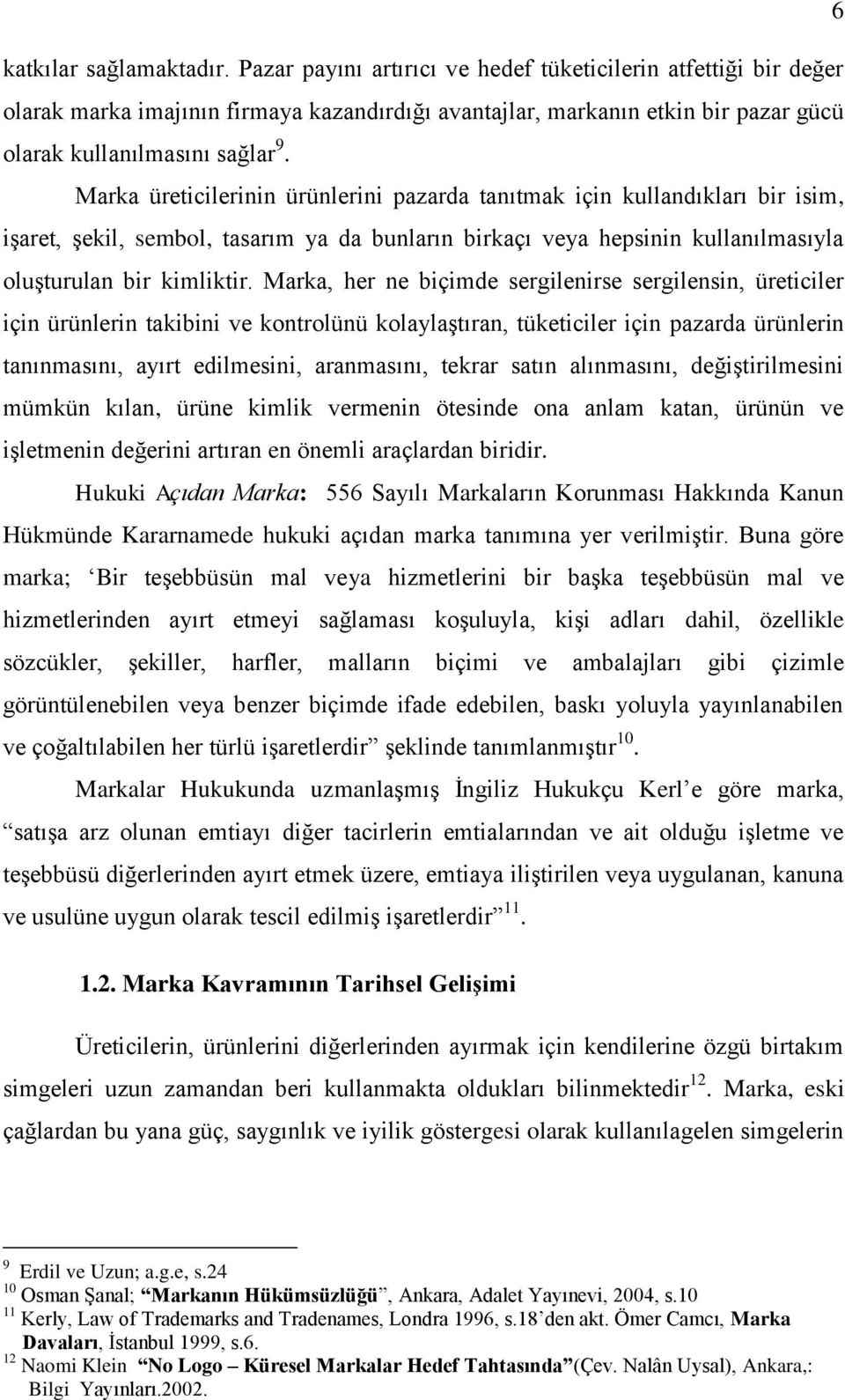 Marka üreticilerinin ürünlerini pazarda tanıtmak için kullandıkları bir isim, iģaret, Ģekil, sembol, tasarım ya da bunların birkaçı veya hepsinin kullanılmasıyla oluģturulan bir kimliktir.