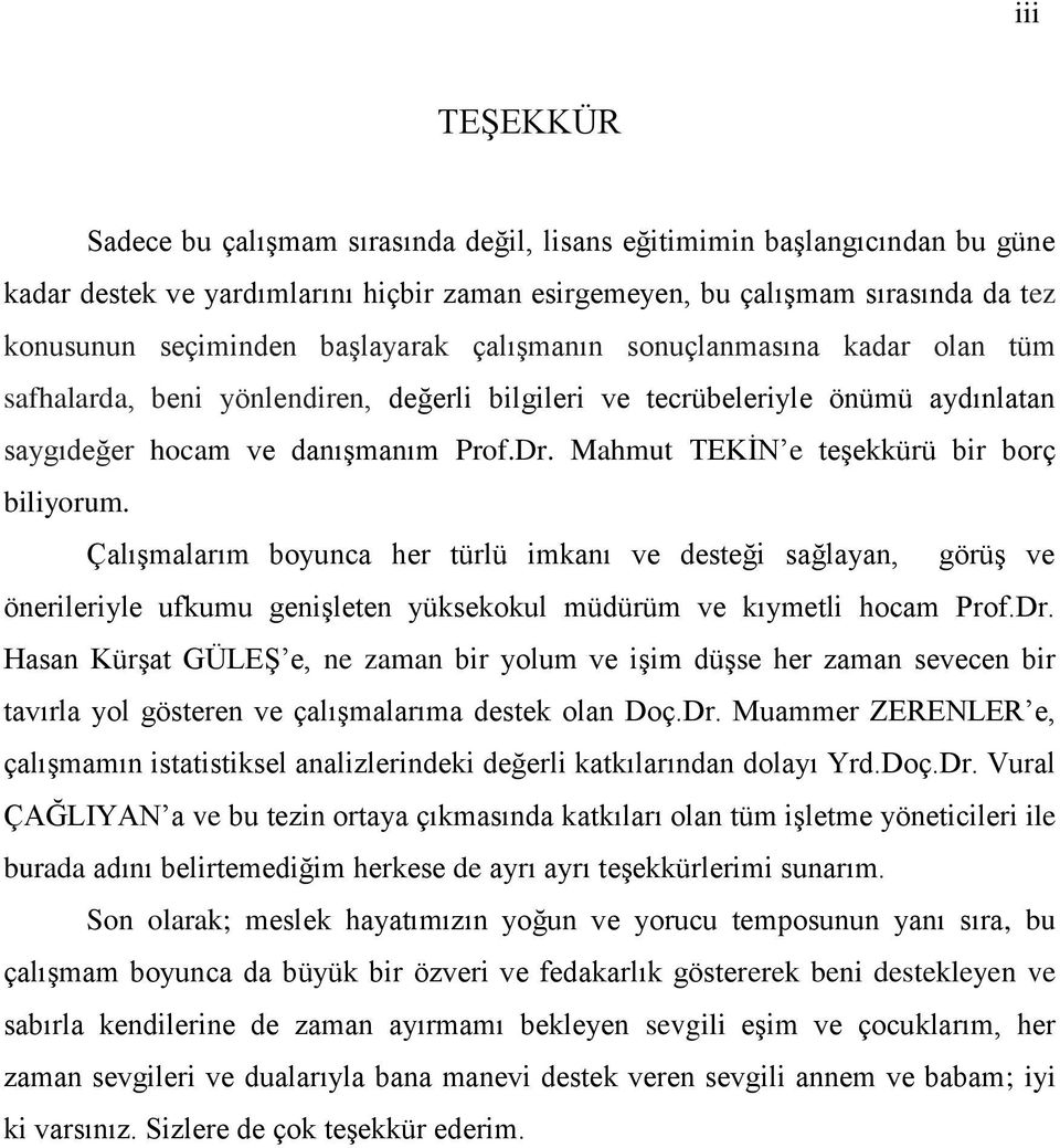 Mahmut TEKĠN e teģekkürü bir borç biliyorum. ÇalıĢmalarım boyunca her türlü imkanı ve desteği sağlayan, görüģ ve önerileriyle ufkumu geniģleten yüksekokul müdürüm ve kıymetli hocam Prof.Dr.