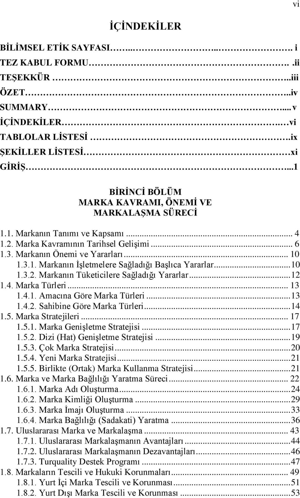 .. 10 1.3.2. Markanın Tüketicilere Sağladığı Yararlar... 12 1.4. Marka Türleri... 13 1.4.1. Amacına Göre Marka Türleri... 13 1.4.2. Sahibine Göre Marka Türleri... 14 1.5. Marka Stratejileri... 17 1.5.1. Marka GeniĢletme Stratejisi.