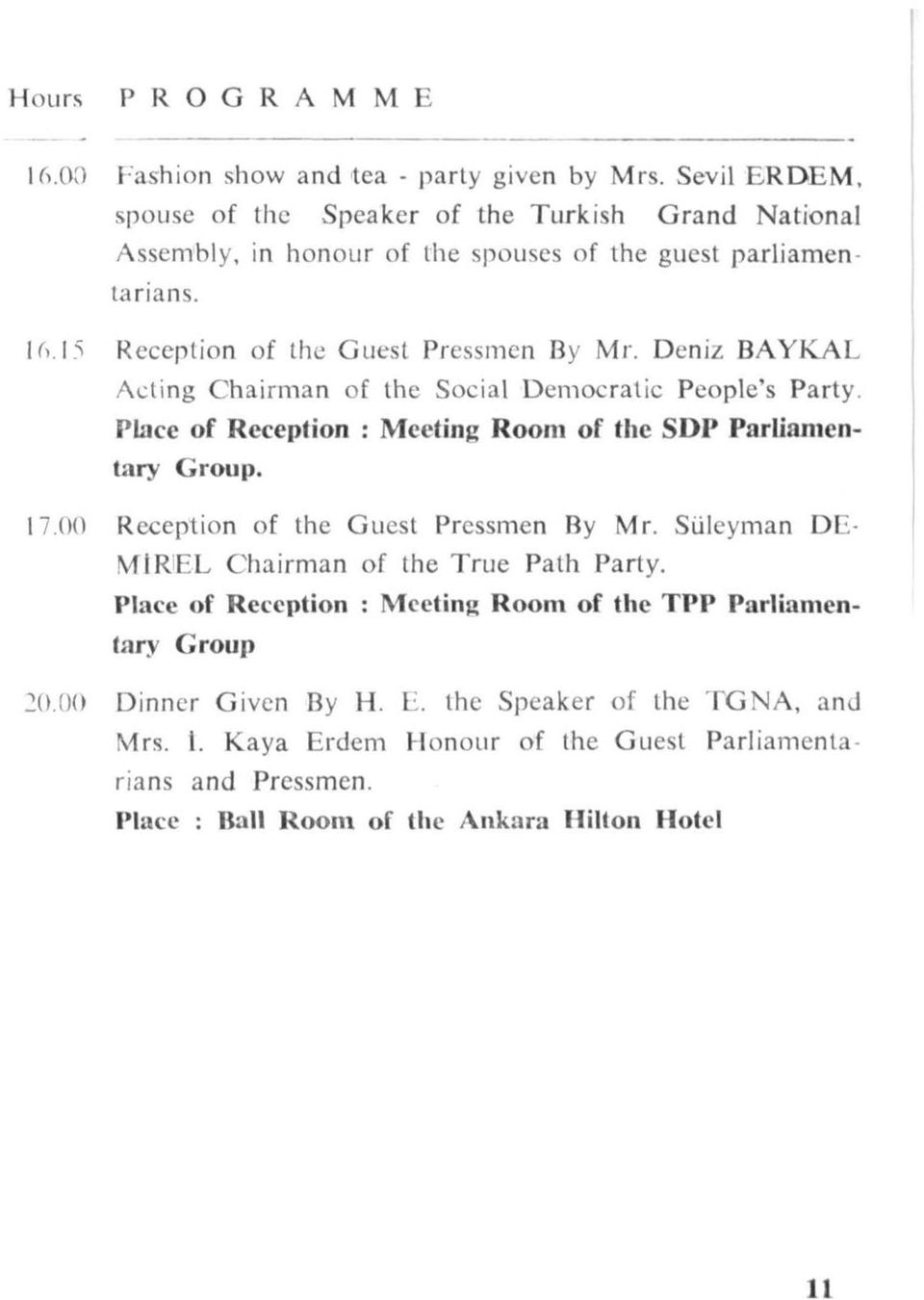 Deniz BAYKAL Acting C hairman of the Social Demecratic People's Party. Place of Reception : Meeting Room of the SDP Parliamentary Group. 17.00 Reception of the Guest Pressmen By Mr.