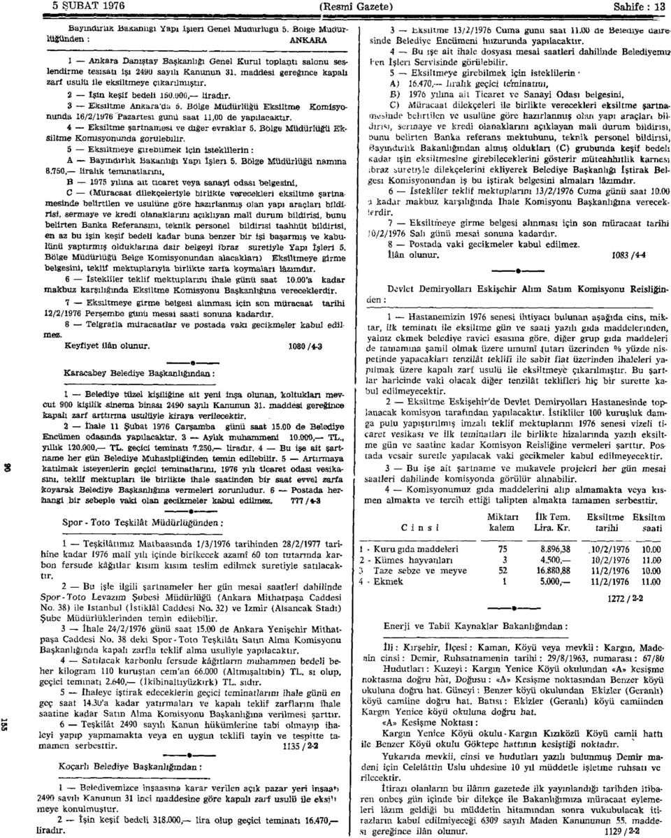 2 Işüı keşif bedeli 150,000, liradır. 3 Eksiltme Ankara'da â. Bölge Müdürlüğü Eksiltme Komisyonunda 16/2/1976 Pazartesi günü saat 11,00 de yapılacaktır. 4 Eksiltme şartnamesi ve diğer evraklar 5.