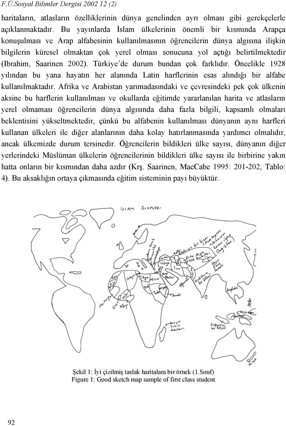 yol açtığı belirtilmektedir (Ibrahim, Saarinen 2002). Türkiye de durum bundan çok farklıdır.