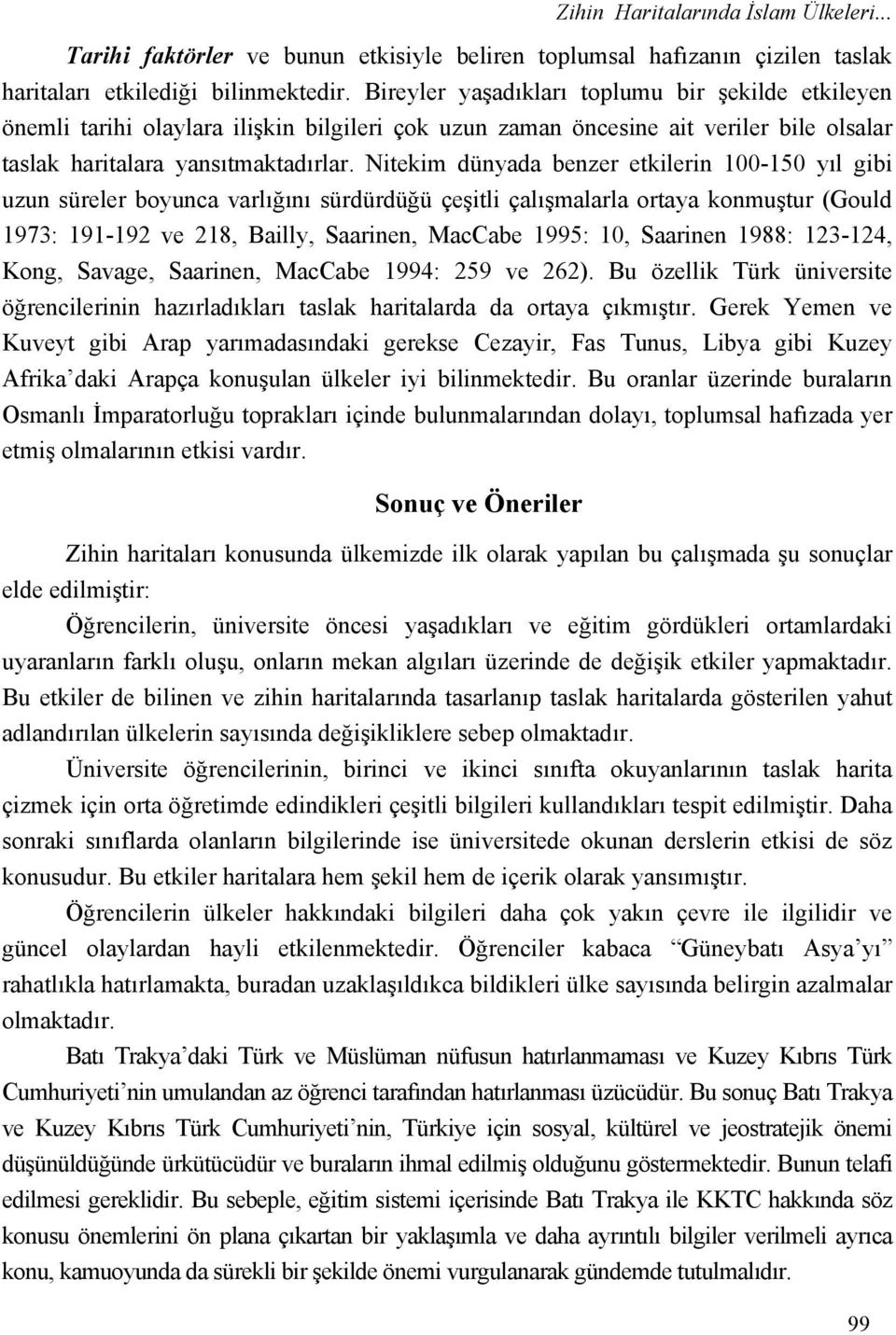 Nitekim dünyada benzer etkilerin 100-150 yıl gibi uzun süreler boyunca varlığını sürdürdüğü çeşitli çalışmalarla ortaya konmuştur (Gould 1973: 191-192 ve 218, Bailly, Saarinen, MacCabe 1995: 10,