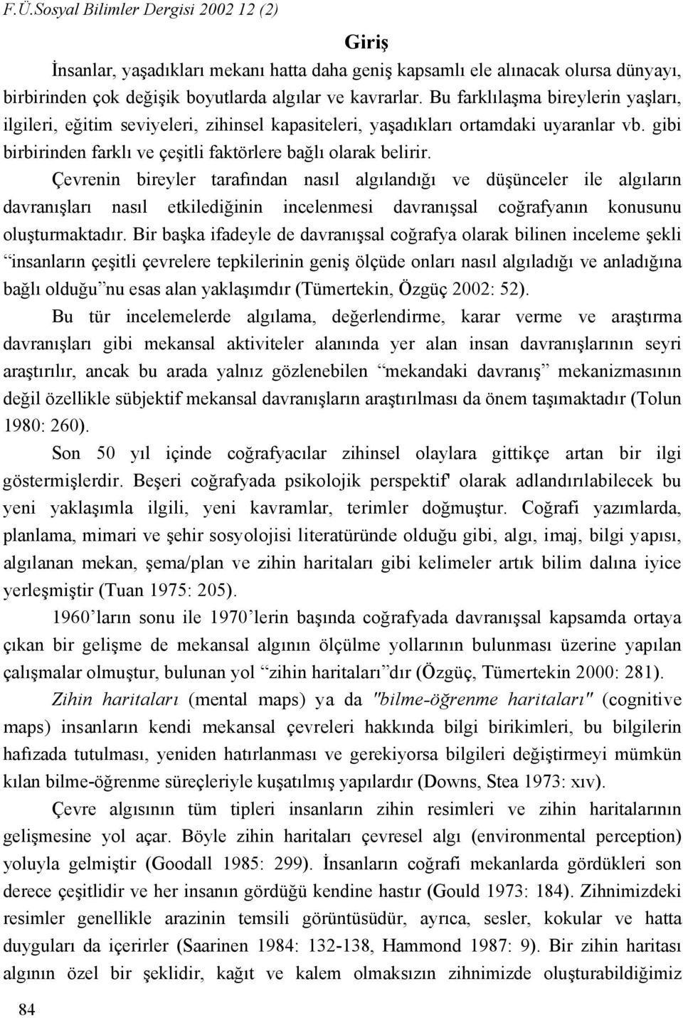 Çevrenin bireyler tarafından nasıl algılandığı ve düşünceler ile algıların davranışları nasıl etkilediğinin incelenmesi davranışsal coğrafyanın konusunu oluşturmaktadır.