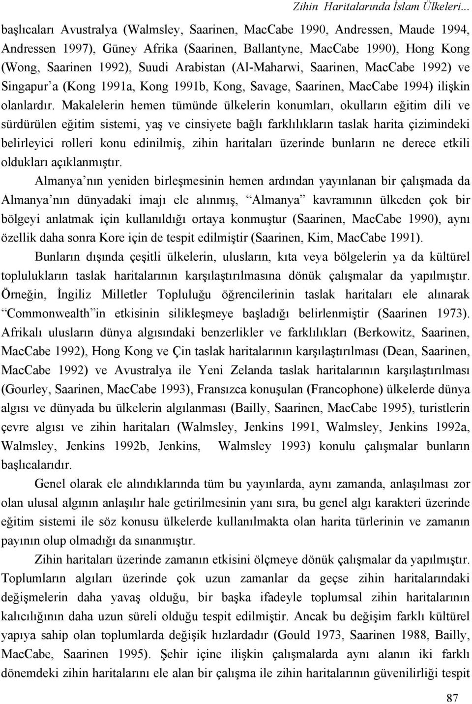 Arabistan (Al-Maharwi, Saarinen, MacCabe 1992) ve Singapur a (Kong 1991a, Kong 1991b, Kong, Savage, Saarinen, MacCabe 1994) ilişkin olanlardır.