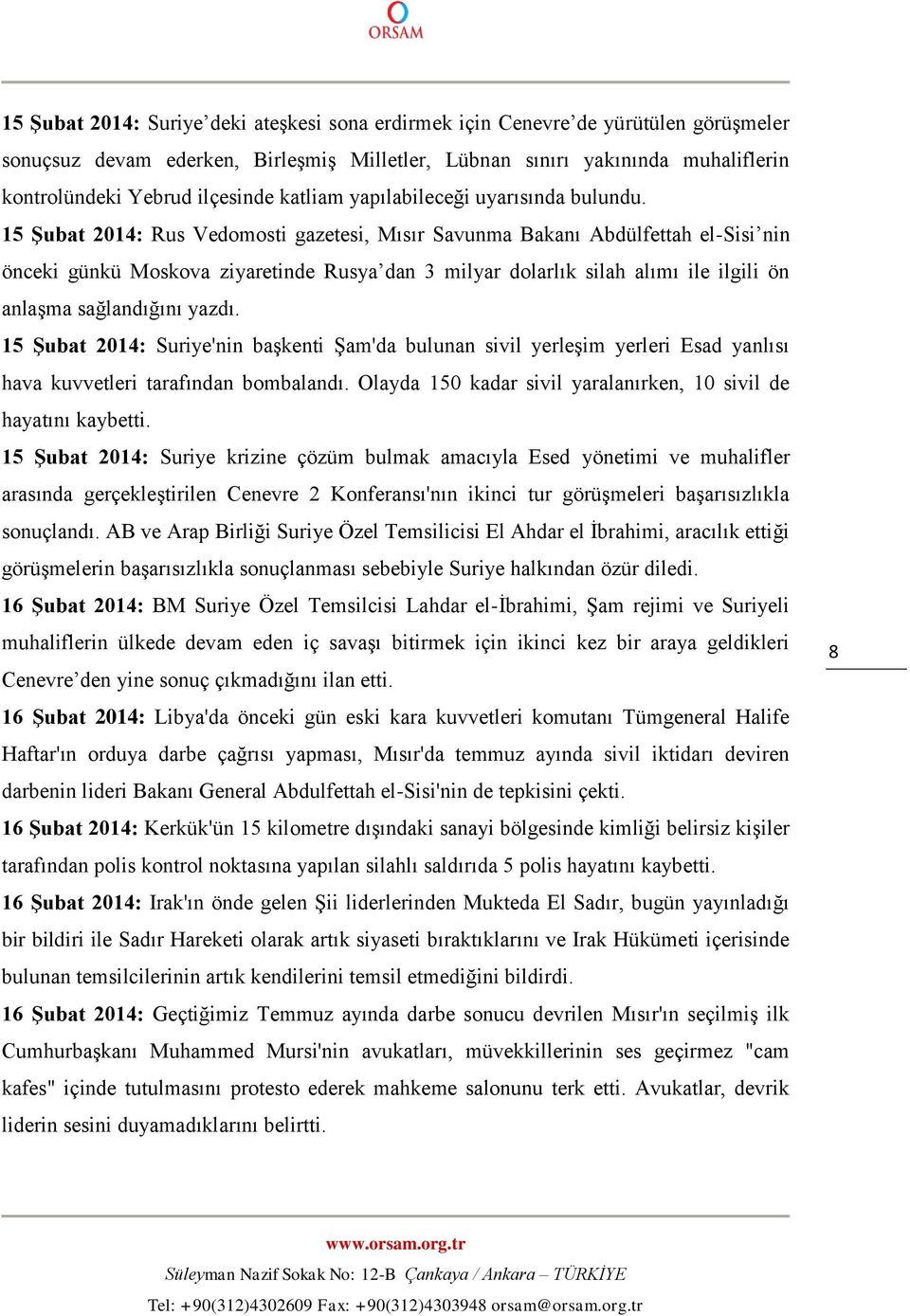 15 Şubat 2014: Rus Vedomosti gazetesi, Mısır Savunma Bakanı Abdülfettah el-sisi nin önceki günkü Moskova ziyaretinde Rusya dan 3 milyar dolarlık silah alımı ile ilgili ön anlaşma sağlandığını yazdı.