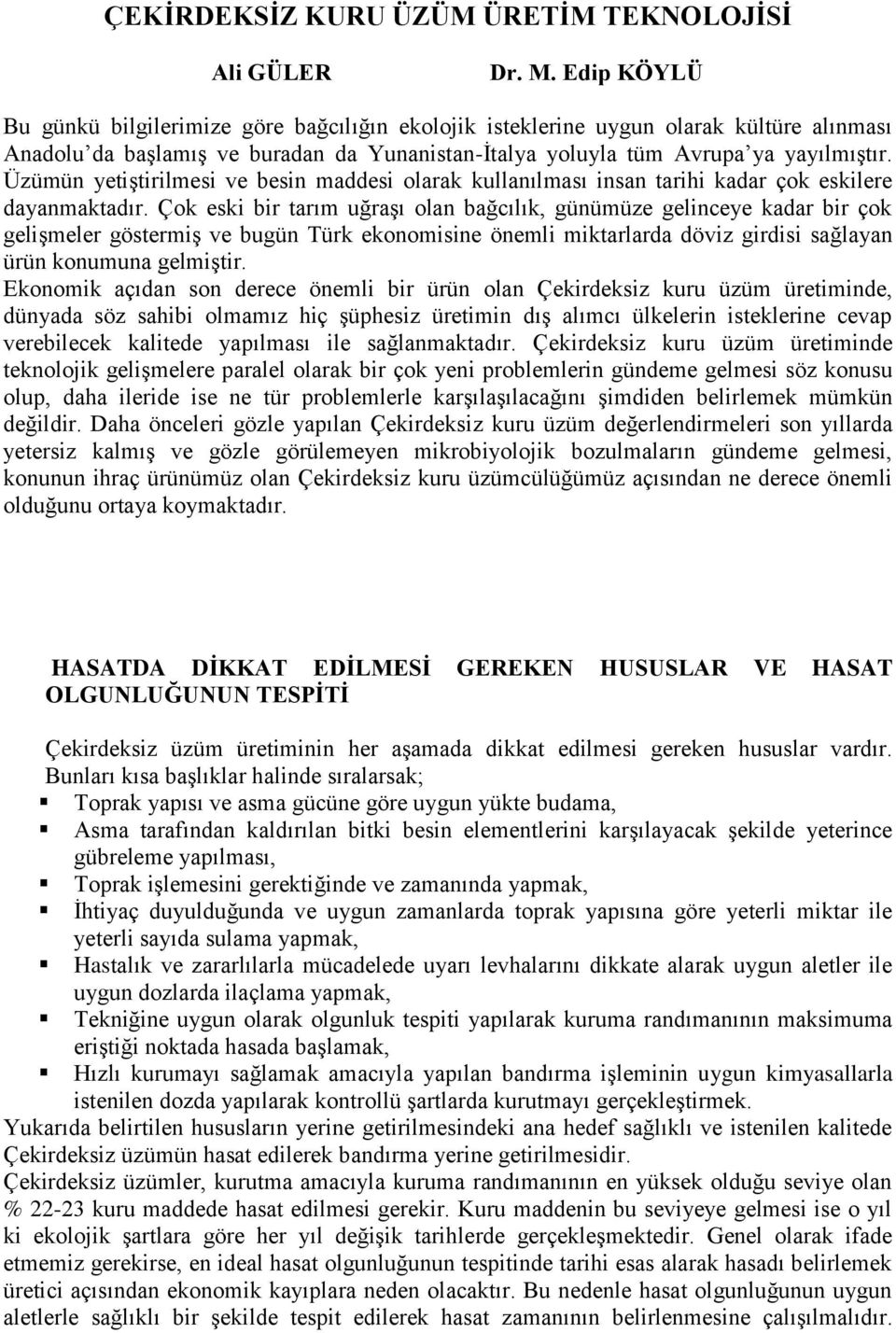 Üzümün yetiştirilmesi ve besin maddesi olarak kullanılması insan tarihi kadar çok eskilere dayanmaktadır.