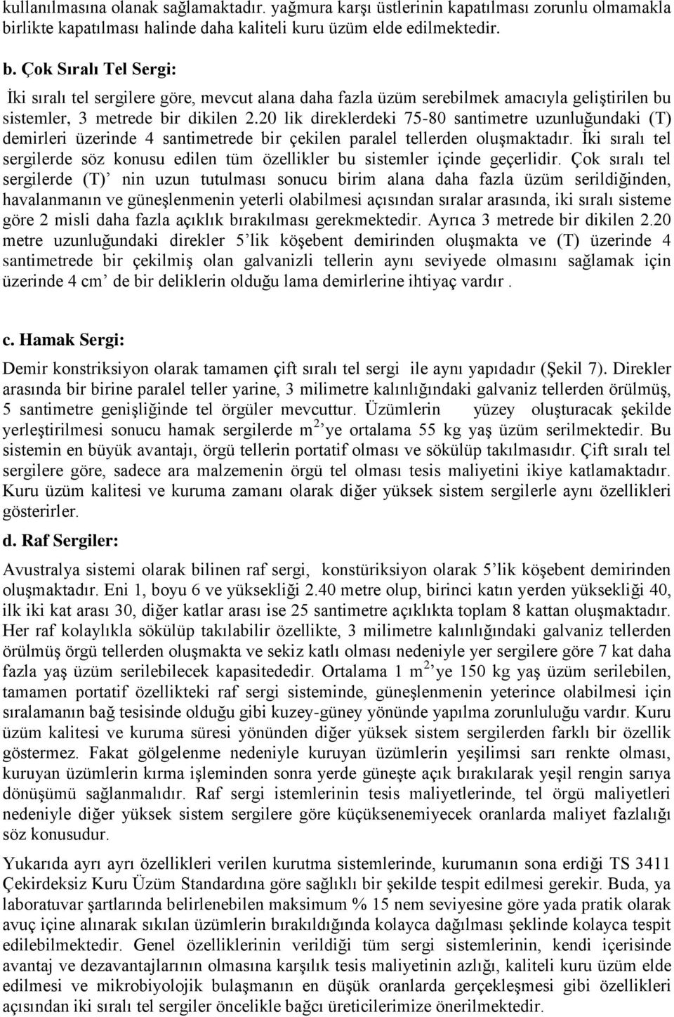 Çok Sıralı Tel Sergi: İki sıralı tel sergilere göre, mevcut alana daha fazla üzüm serebilmek amacıyla geliştirilen bu sistemler, 3 metrede bir dikilen 2.