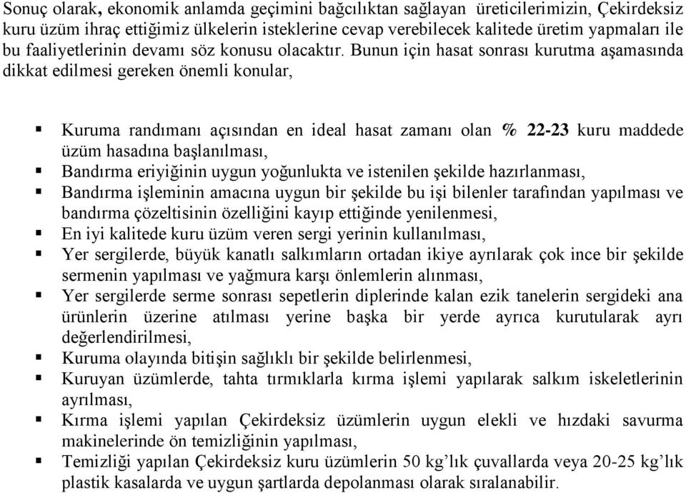 Bunun için hasat sonrası kurutma aşamasında dikkat edilmesi gereken önemli konular, Kuruma randımanı açısından en ideal hasat zamanı olan % 22-23 kuru maddede üzüm hasadına başlanılması, Bandırma