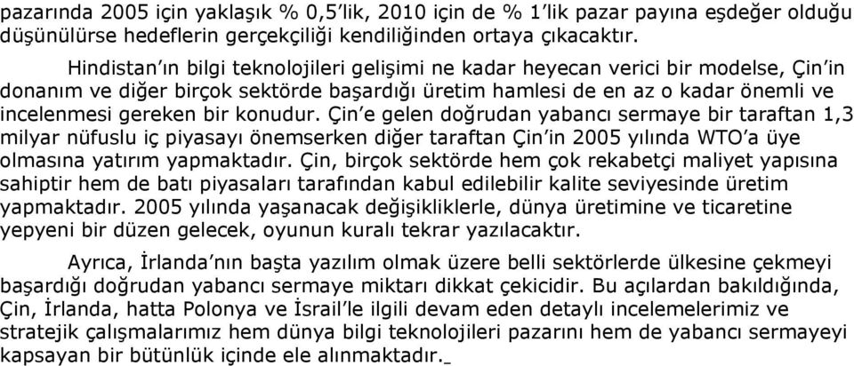 konudur. Çin e gelen doğrudan yabancı sermaye bir taraftan 1,3 milyar nüfuslu iç piyasayı önemserken diğer taraftan Çin in 2005 yılında WTO a üye olmasına yatırım yapmaktadır.