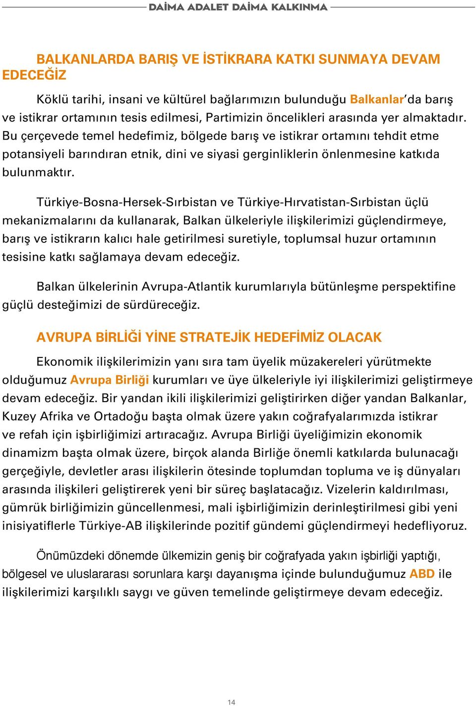 Türkiye-Bosna-Hersek-Sırbistan ve Türkiye-Hırvatistan-Sırbistan üçlü mekanizmalarını da kullanarak, Balkan ülkeleriyle ilişkilerimizi güçlendirmeye, barış ve istikrarın kalıcı hale getirilmesi