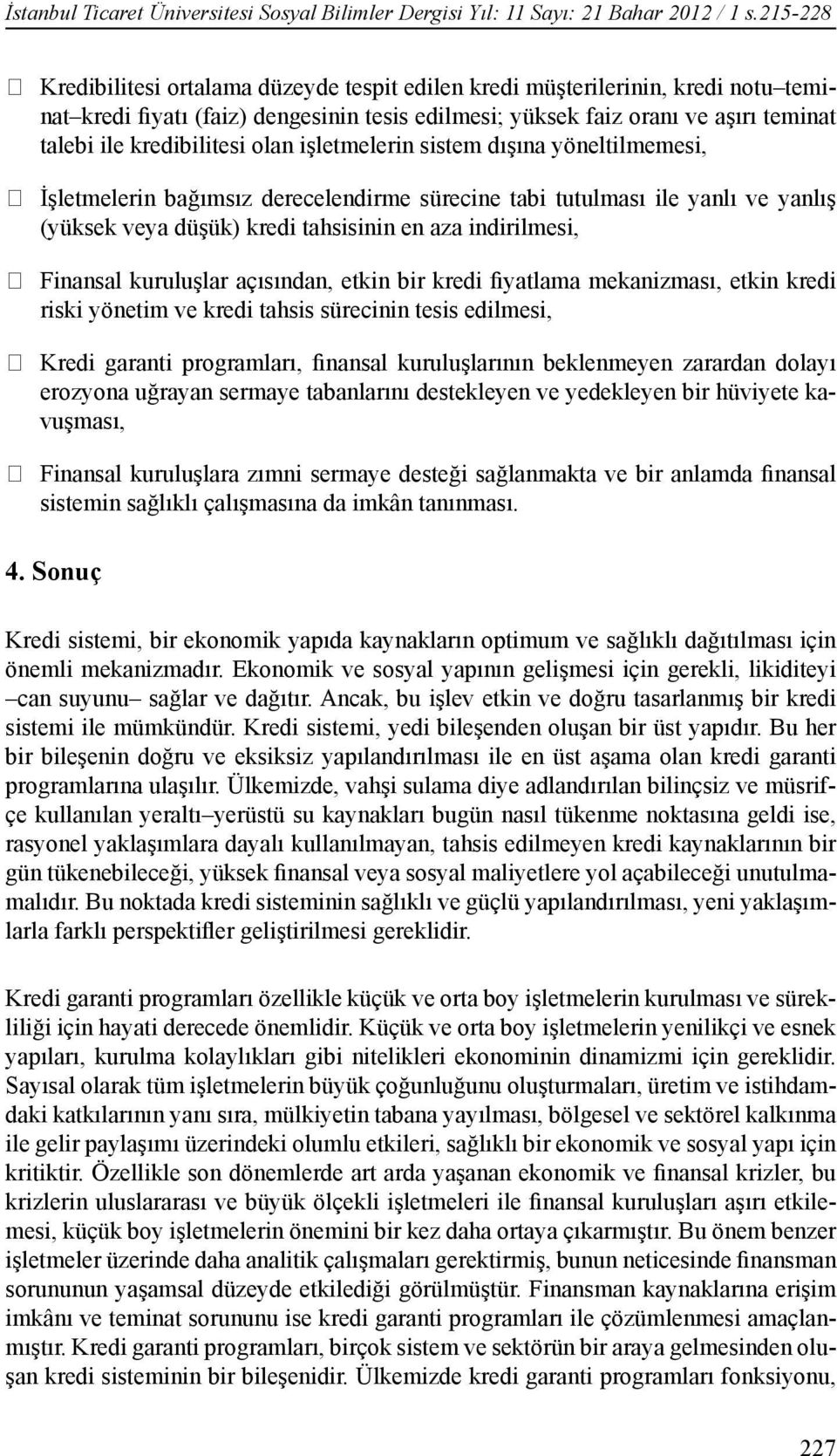 kredibilitesi olan işletmelerin sistem dışına yöneltilmemesi, İşletmelerin bağımsız derecelendirme sürecine tabi tutulması ile yanlı ve yanlış (yüksek veya düşük) kredi tahsisinin en aza indirilmesi,