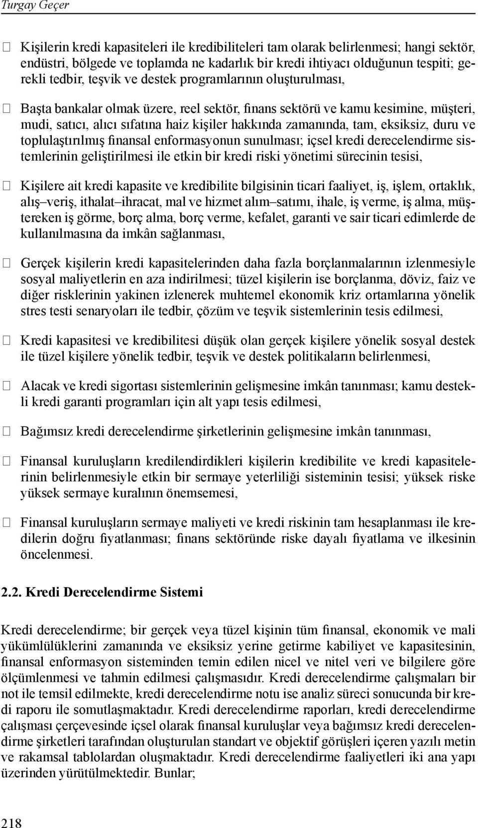 eksiksiz, duru ve toplulaştırılmış finansal enformasyonun sunulması; içsel kredi derecelendirme sistemlerinin geliştirilmesi ile etkin bir kredi riski yönetimi sürecinin tesisi, Kişilere ait kredi