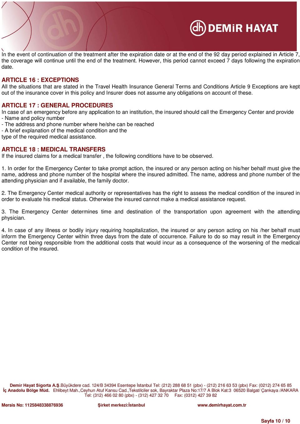 ARTICLE 16 : EXCEPTIONS All the situations that are stated in the Travel Health Insurance General Terms and Conditions Article 9 Exceptions are kept out of the insurance cover in this policy and