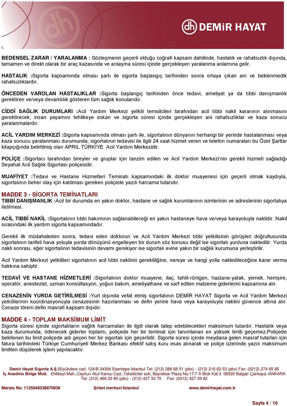 ÖNCEDEN VAROLAN HASTALIKLAR :Sigorta başlangıç tarihinden önce tedavi, ameliyat ya da tıbbi danışmanlık gerektiren ve/veya devamlılık gösteren tüm sağlık konularıdır.