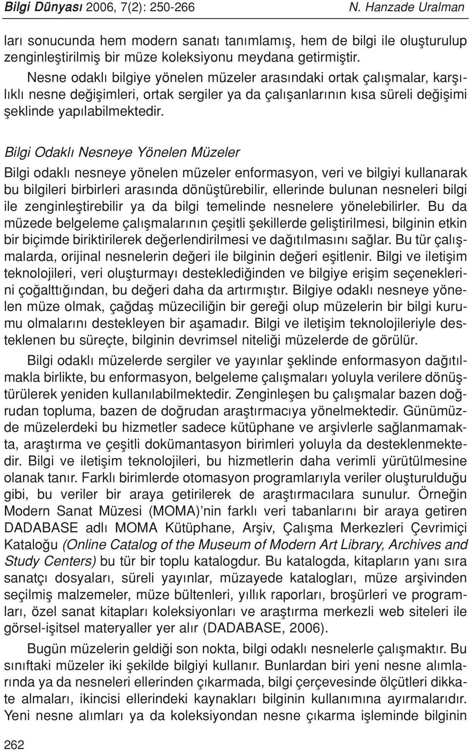 Bilgi Odakl Nesneye Yönelen Müzeler Bilgi odakl nesneye yönelen müzeler enformasyon, veri ve bilgiyi kullanarak bu bilgileri birbirleri aras nda dönüfltürebilir, ellerinde bulunan nesneleri bilgi ile