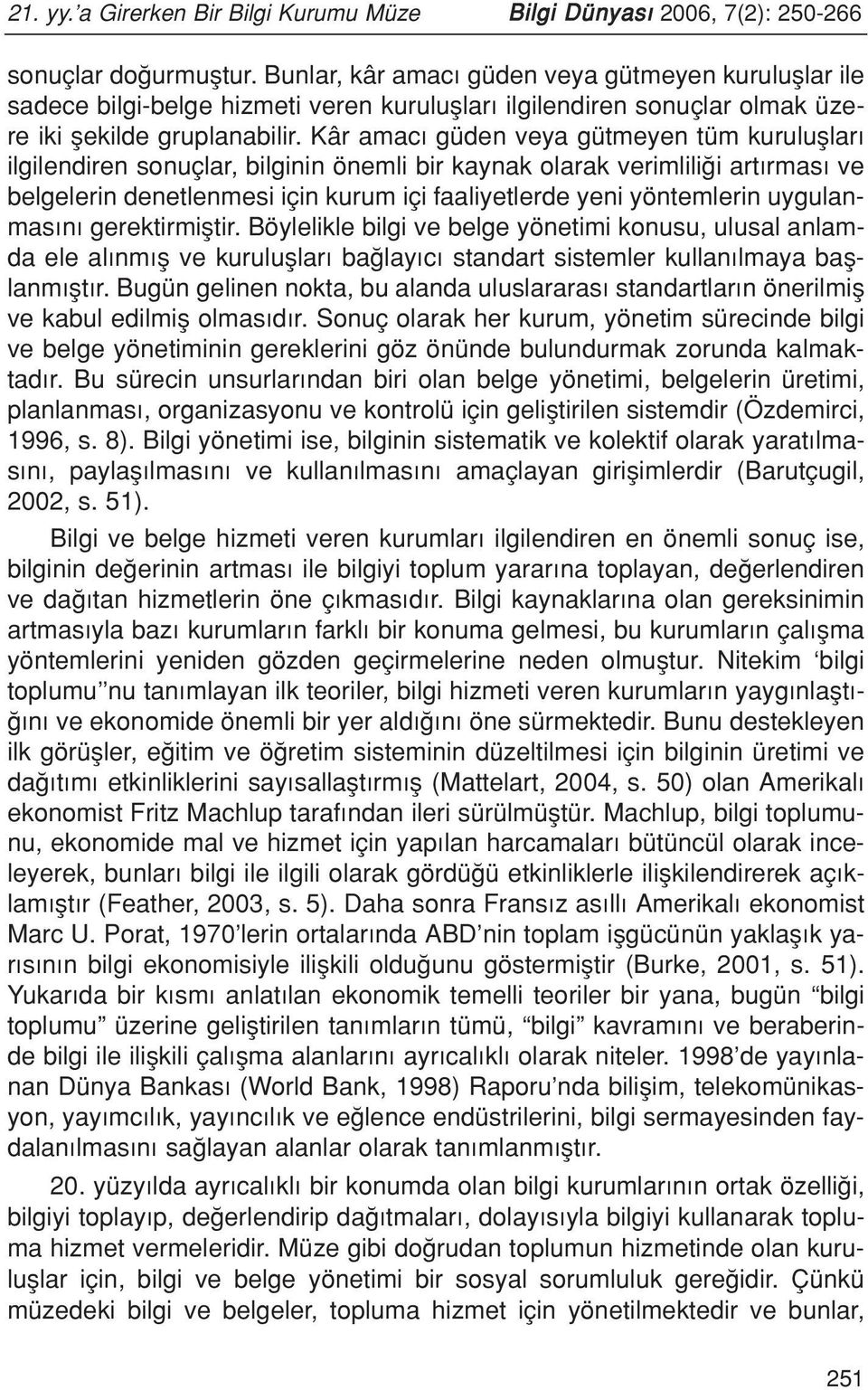 Kâr amac güden veya gütmeyen tüm kurulufllar ilgilendiren sonuçlar, bilginin önemli bir kaynak olarak verimlili i art rmas ve belgelerin denetlenmesi için kurum içi faaliyetlerde yeni yöntemlerin