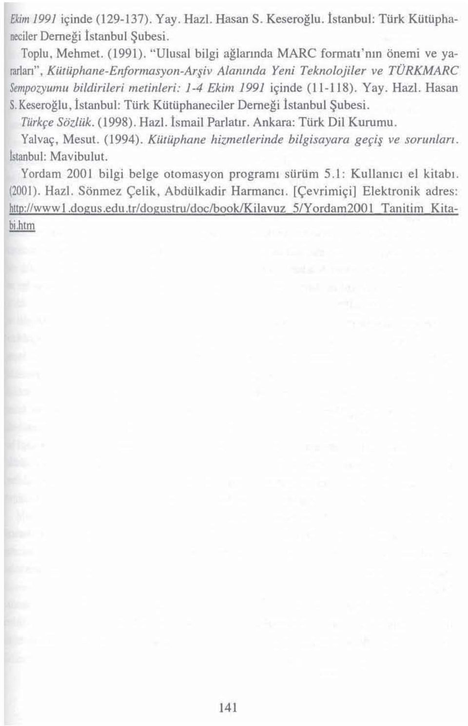 ililphaneciler Demegi Istanbul ~ubesi. Tiirk~e Siizliik. (1998). Hazl.lsmail Pariallr. Ankara: Turk Dil Kurumu. YaIvar;, Mesut. (1994). KWii.phalle hizmetlerinde bijgisayara gefil ve SOrlmlan.